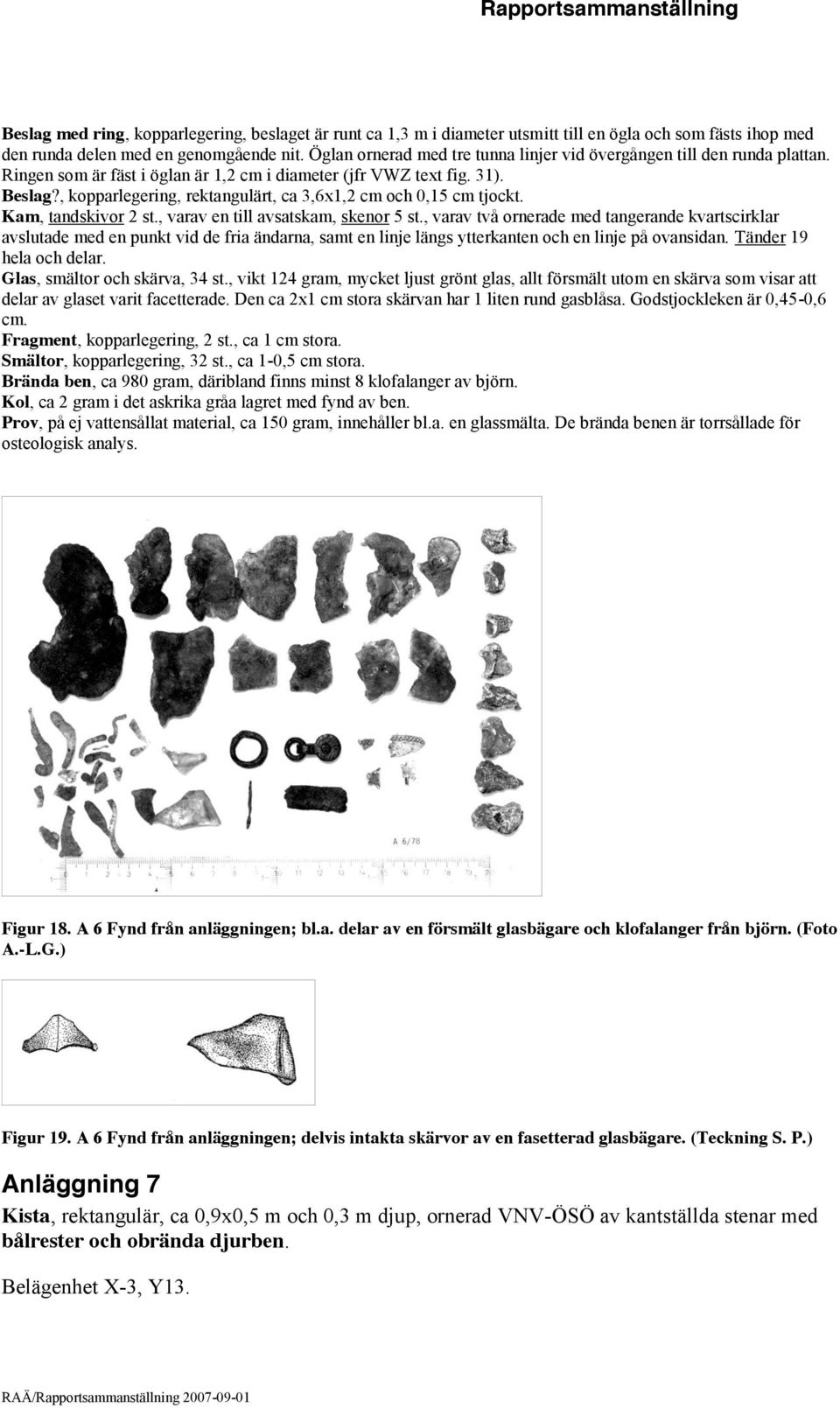 , kopparlegering, rektangulärt, ca 3,6x1,2 cm och 0,15 cm tjockt. Kam, tandskivor 2 st., varav en till avsatskam, skenor 5 st.