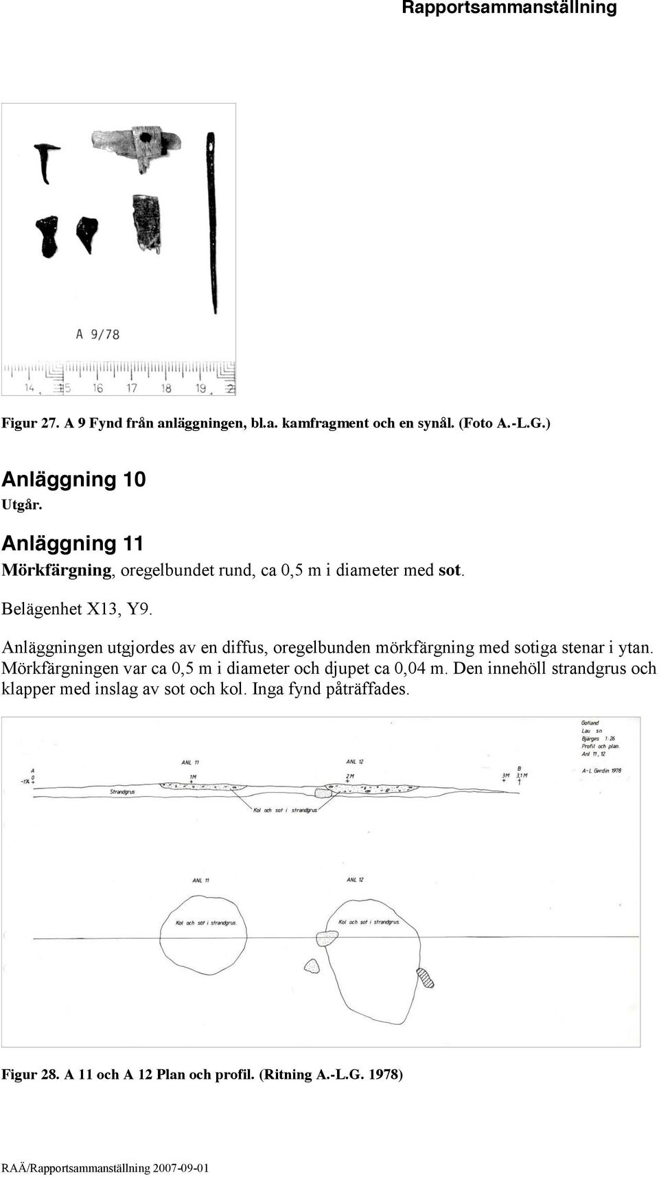 Anläggningen utgjordes av en diffus, oregelbunden mörkfärgning med sotiga stenar i ytan.