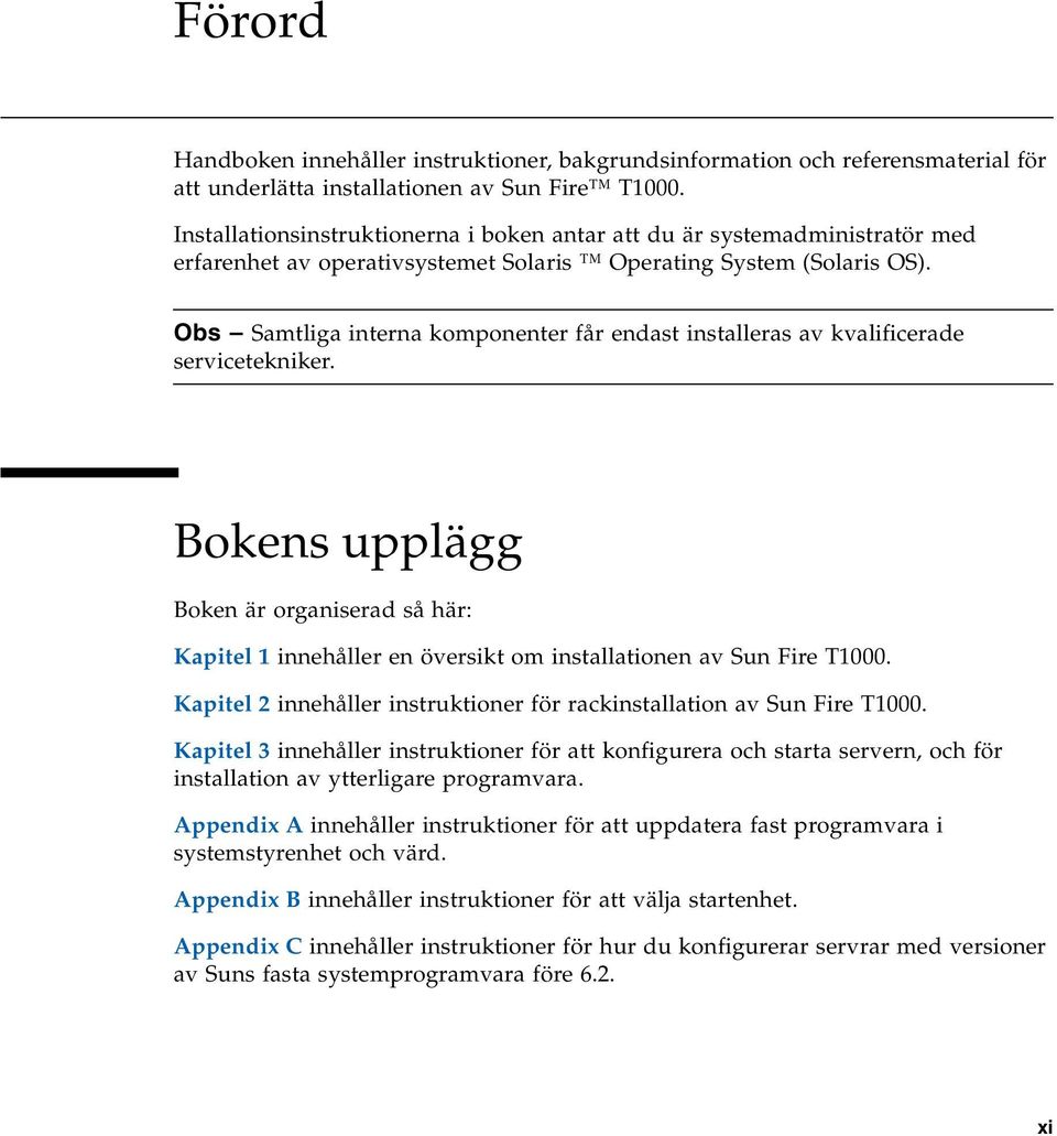 Obs Samtliga interna komponenter får endast installeras av kvalificerade servicetekniker.