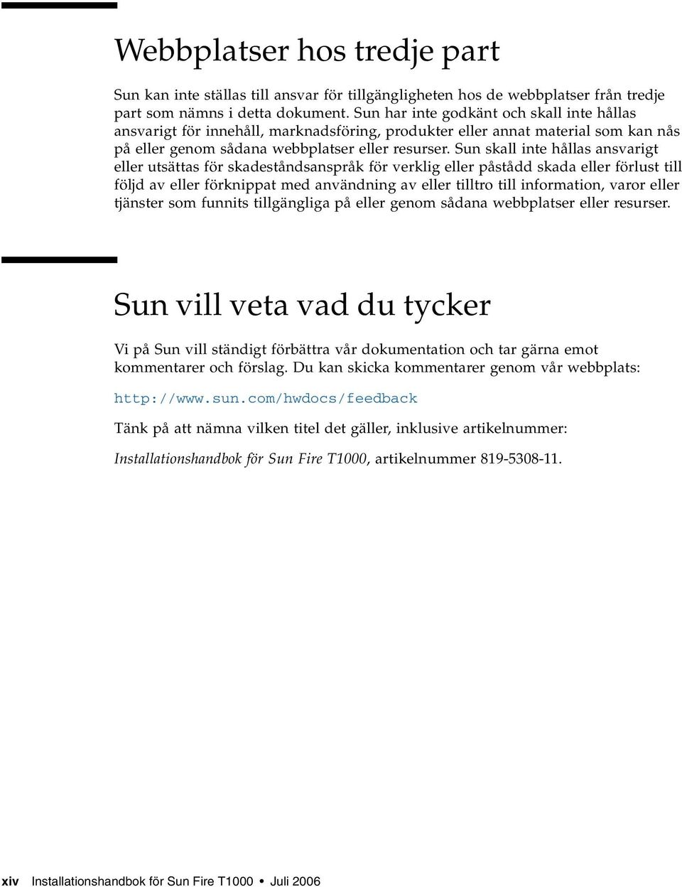 Sun skall inte hållas ansvarigt eller utsättas för skadeståndsanspråk för verklig eller påstådd skada eller förlust till följd av eller förknippat med användning av eller tilltro till information,