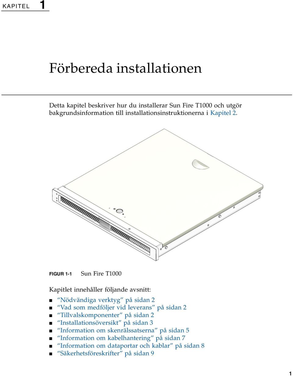 FIGUR 1-1 Sun Fire T1000 Kapitlet innehåller följande avsnitt: Nödvändiga verktyg på sidan 2 Vad som medföljer vid leverans på sidan