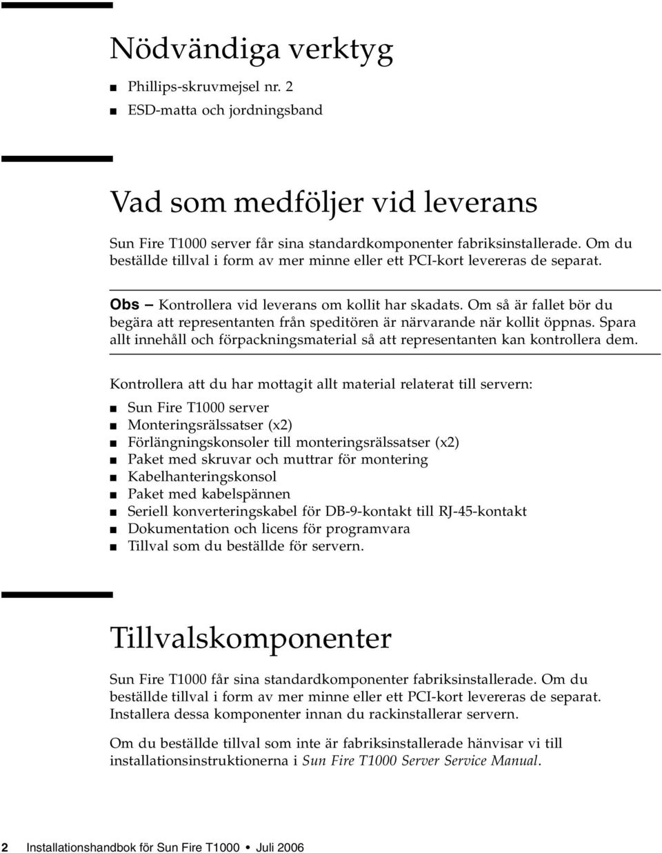 Om så är fallet bör du begära att representanten från speditören är närvarande när kollit öppnas. Spara allt innehåll och förpackningsmaterial så att representanten kan kontrollera dem.