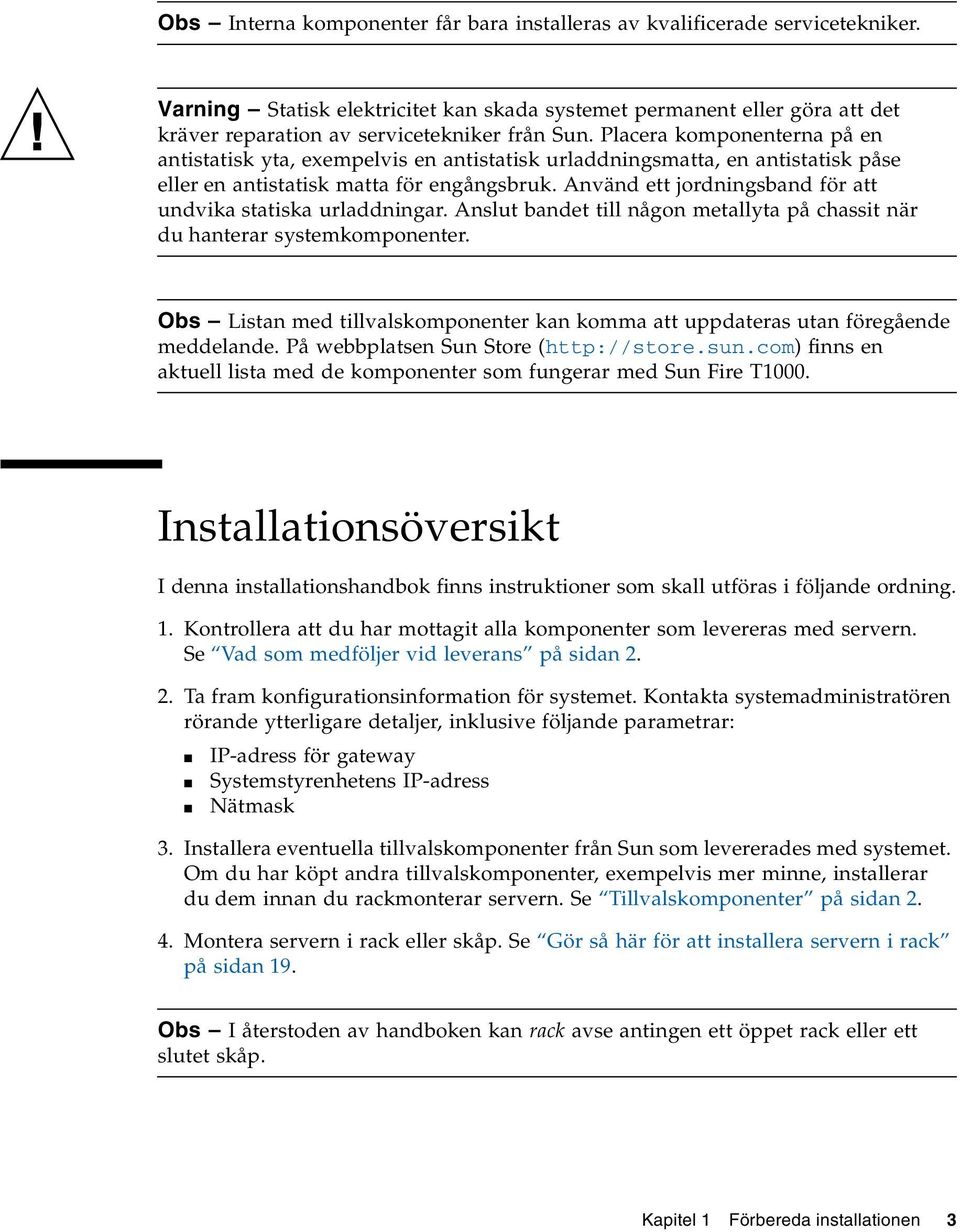 Placera komponenterna på en antistatisk yta, exempelvis en antistatisk urladdningsmatta, en antistatisk påse eller en antistatisk matta för engångsbruk.