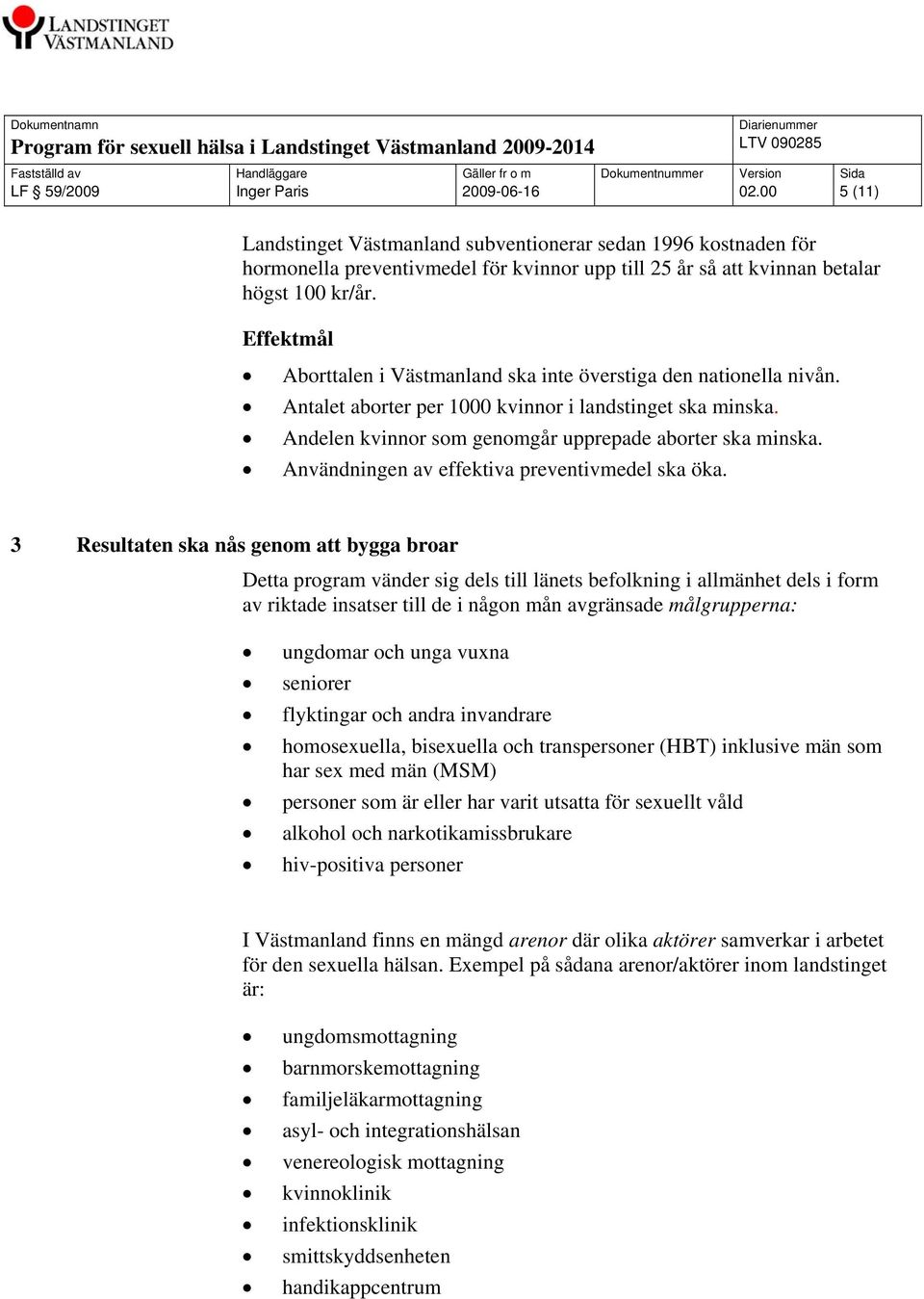 Effektmål Aborttalen i Västmanland ska inte överstiga den nationella nivån. Antalet aborter per 1000 kvinnor i landstinget ska minska. Andelen kvinnor som genomgår upprepade aborter ska minska.