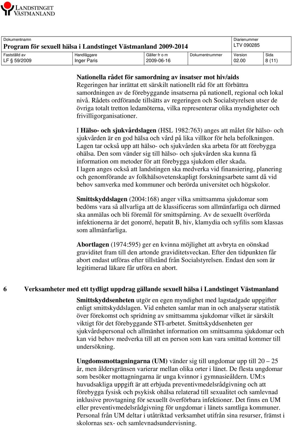 regional och lokal nivå. Rådets ordförande tillsätts av regeringen och Socialstyrelsen utser de övriga totalt tretton ledamöterna, vilka representerar olika myndigheter och frivilligorganisationer.