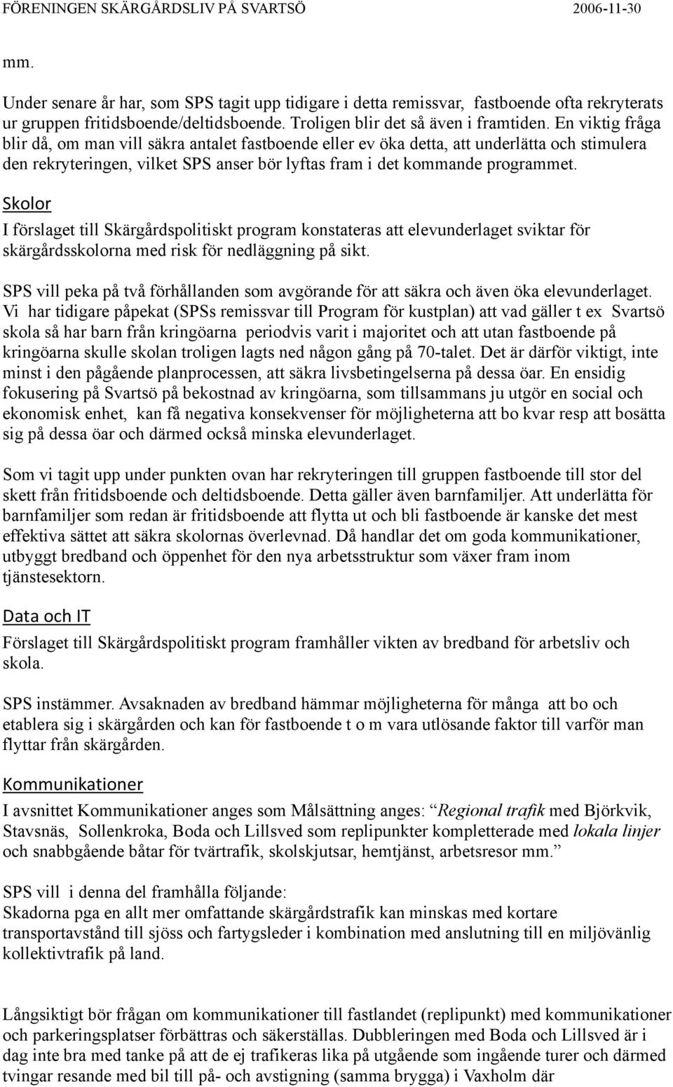 Skolor I förslaget till Skärgårdspolitiskt program konstateras att elevunderlaget sviktar för skärgårdsskolorna med risk för nedläggning på sikt.