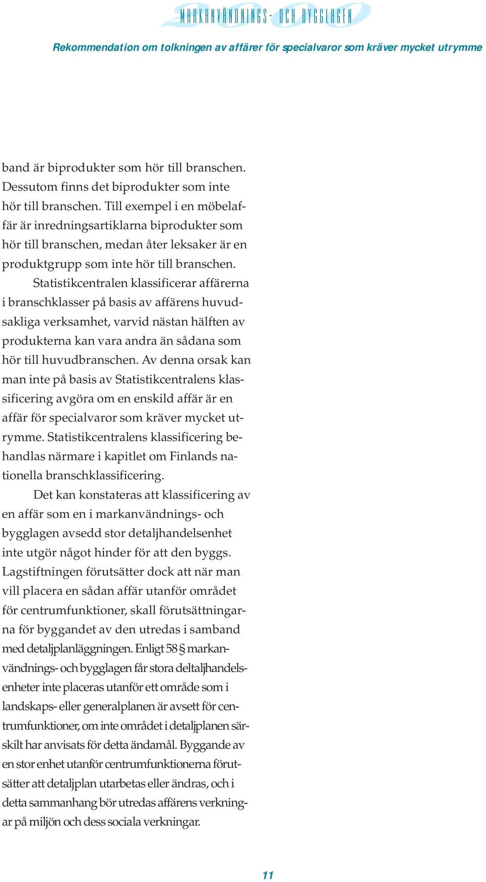 produkterna kan vara andra än sådana som hör till huvudbranschen Av denna orsak kan man inte på basis av Statistikcentralens klassificering avgöra om en enskild affär är en affär för specialvaror som