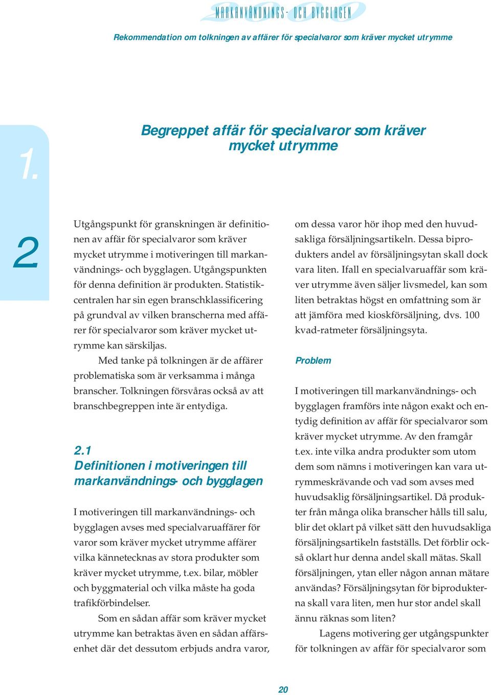 utrymme kan särskiljas Med tanke på tolkningen är de affärer problematiska som är verksamma i många branscher Tolkningen försvåras också av att branschbegreppen inte är entydiga 21 Definitionen i