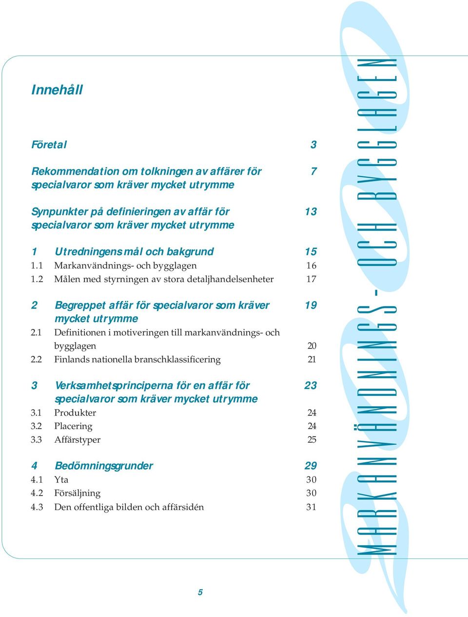 19 mycket utrymme 21 Definitionen i motiveringen till markanvändnings- och bygglagen 20 22 Finlands nationella branschklassificering 21 3 Verksamhetsprinciperna för en affär för 23