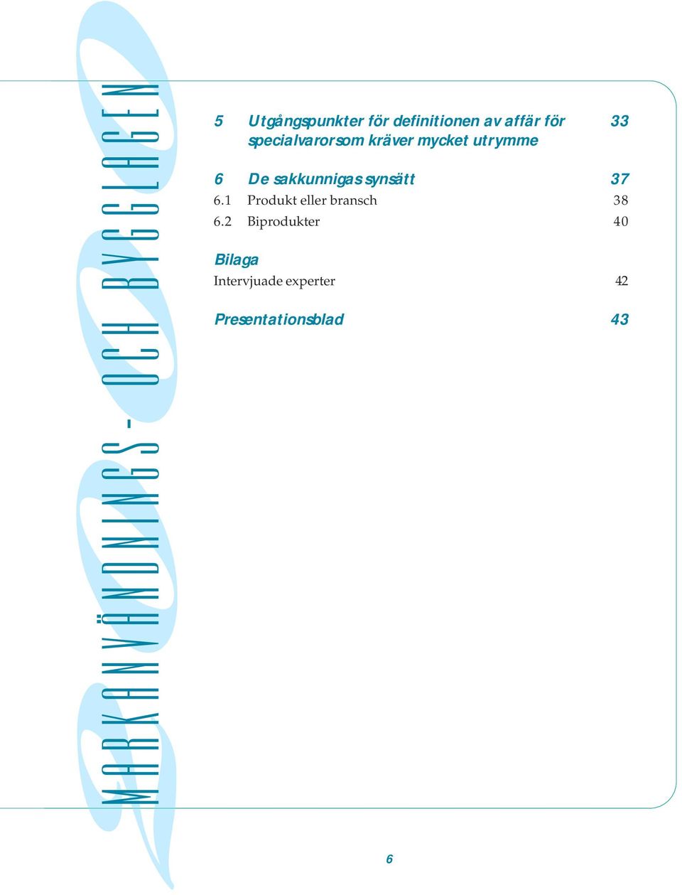 kräver mycket utrymme 6 De sakkunnigas synsätt 37 61 Produkt eller