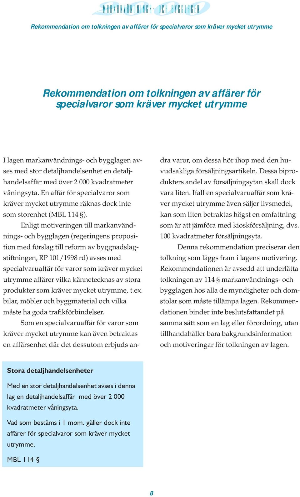 proposition med förslag till reform av byggnadslagstiftningen, RP 101/1998 rd) avses med specialvaruaffär för varor som kräver mycket utrymme affärer vilka kännetecknas av stora produkter som kräver