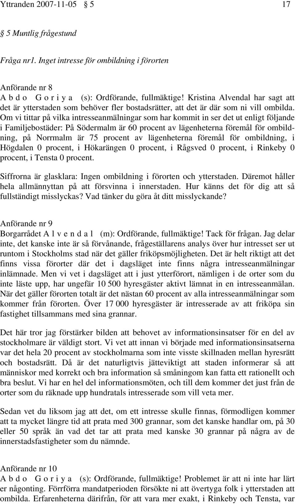 Om vi tittar på vilka intresseanmälningar som har kommit in ser det ut enligt följande i Familjebostäder: På Södermalm är 60 procent av lägenheterna föremål för ombildning, på Norrmalm är 75 procent