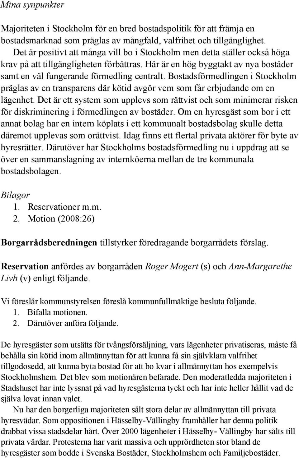 Bostadsförmedlingen i Stockholm präglas av en transparens där kötid avgör vem som får erbjudande om en lägenhet.