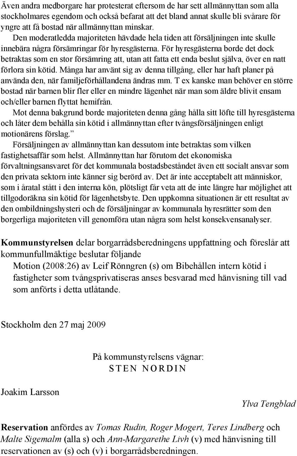 För hyresgästerna borde det dock betraktas som en stor försämring att, utan att fatta ett enda beslut själva, över en natt förlora sin kötid.