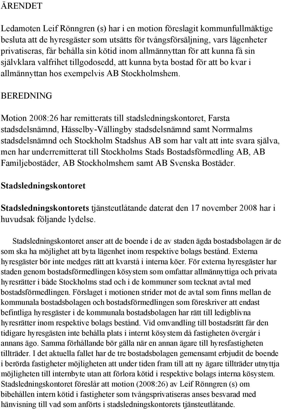 BEREDNING Motion 2008:26 har remitterats till stadsledningskontoret, Farsta stadsdelsnämnd, Hässelby-Vällingby stadsdelsnämnd samt Norrmalms stadsdelsnämnd och Stockholm Stadshus AB som har valt att