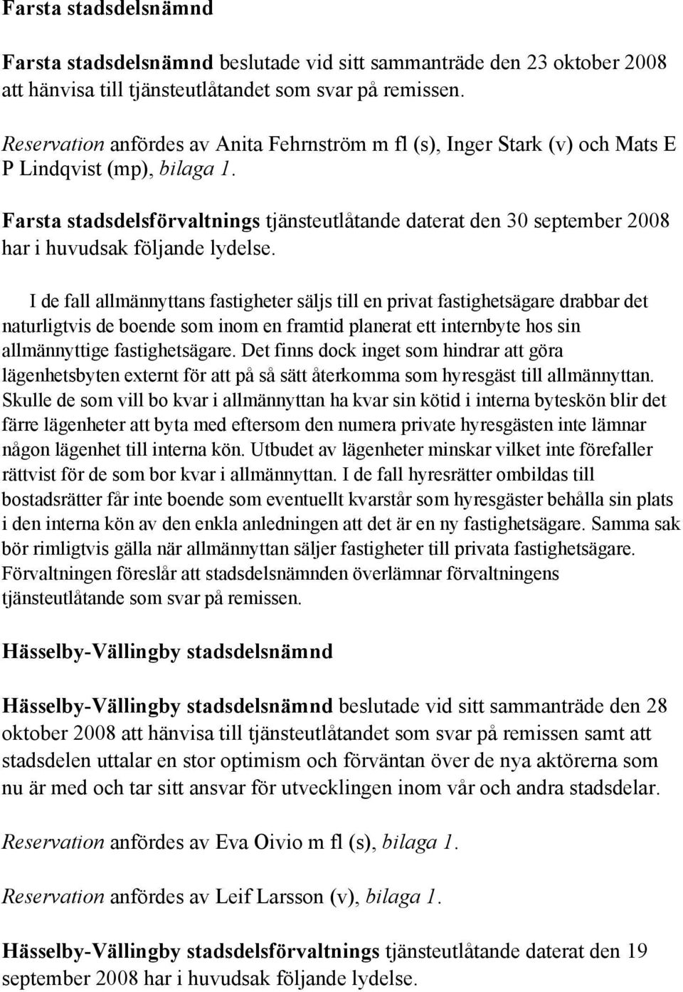 Farsta stadsdelsförvaltnings tjänsteutlåtande daterat den 30 september 2008 har i huvudsak följande lydelse.