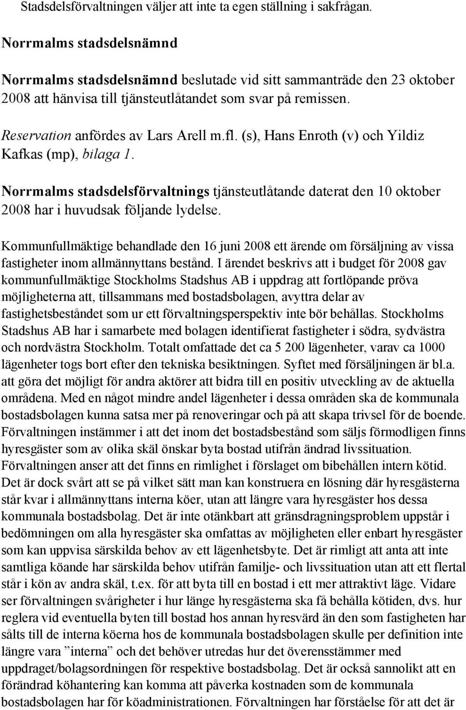 (s), Hans Enroth (v) och Yildiz Kafkas (mp), bilaga 1. Norrmalms stadsdelsförvaltnings tjänsteutlåtande daterat den 10 oktober 2008 har i huvudsak följande lydelse.