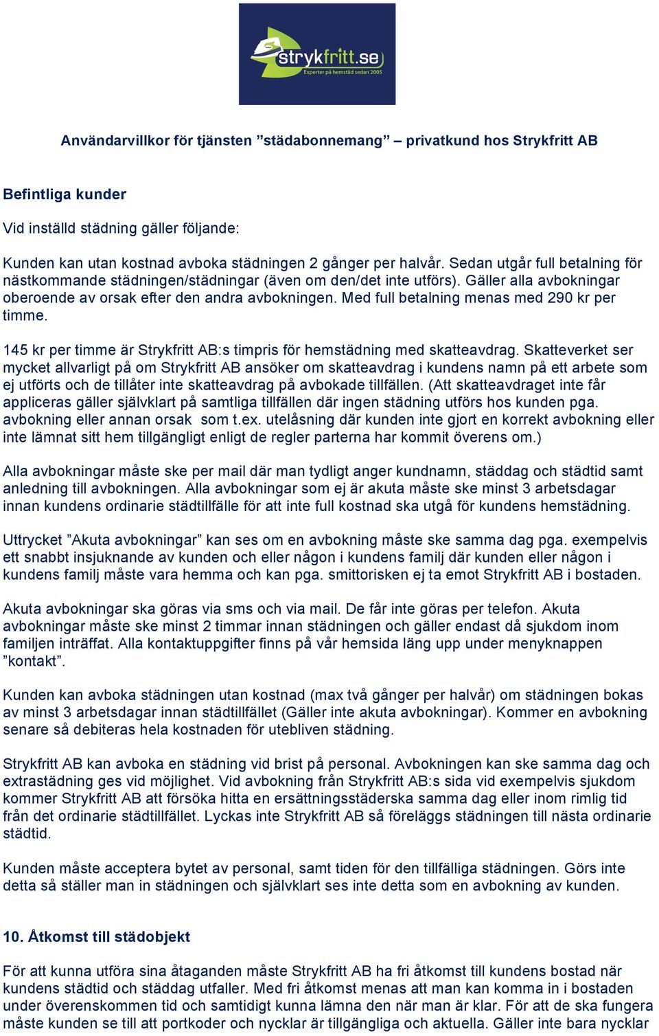 Med full betalning menas med 290 kr per timme. 145 kr per timme är Strykfritt AB:s timpris för hemstädning med skatteavdrag.