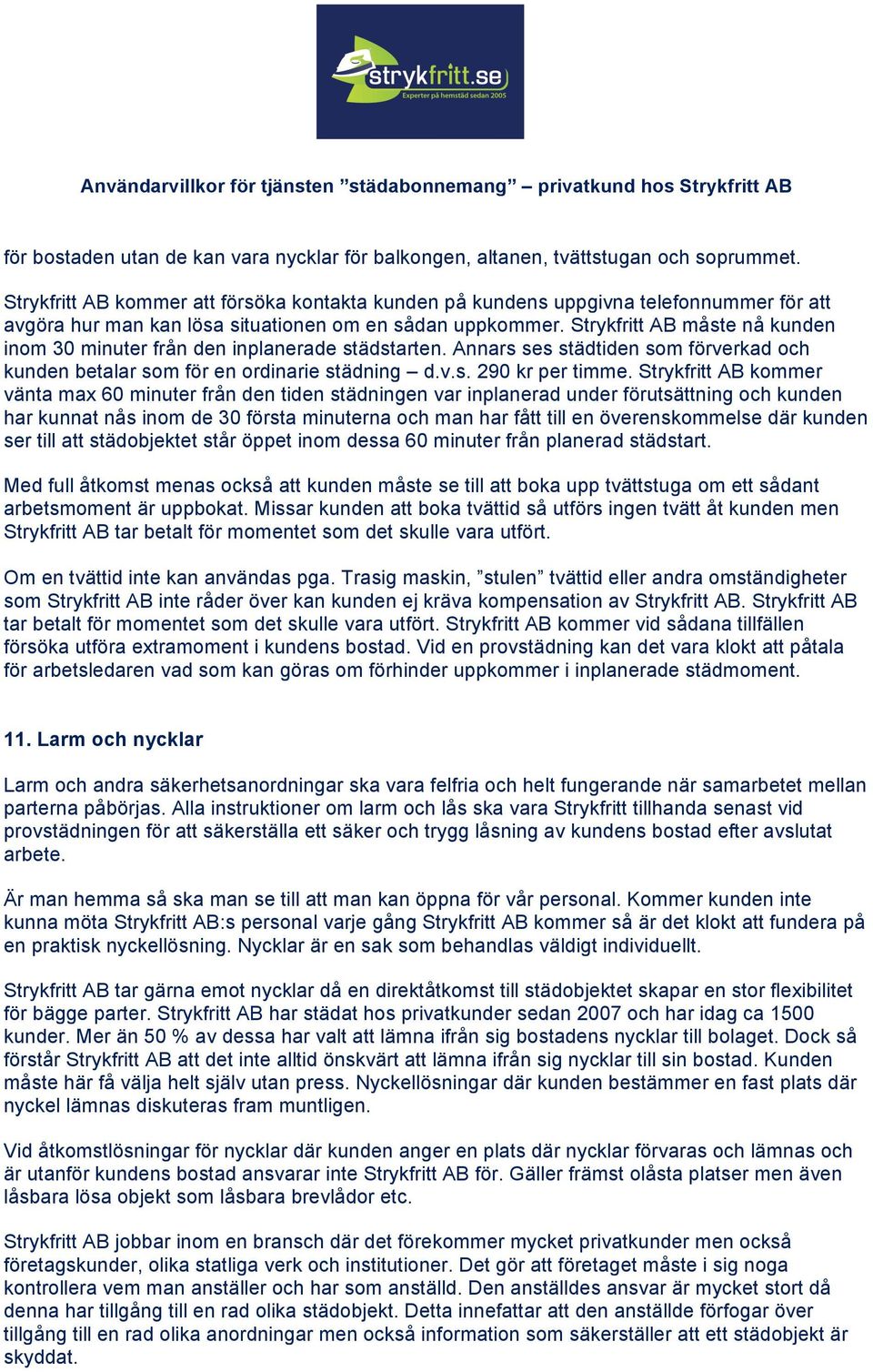 Strykfritt AB måste nå kunden inom 30 minuter från den inplanerade städstarten. Annars ses städtiden som förverkad och kunden betalar som för en ordinarie städning d.v.s. 290 kr per timme.