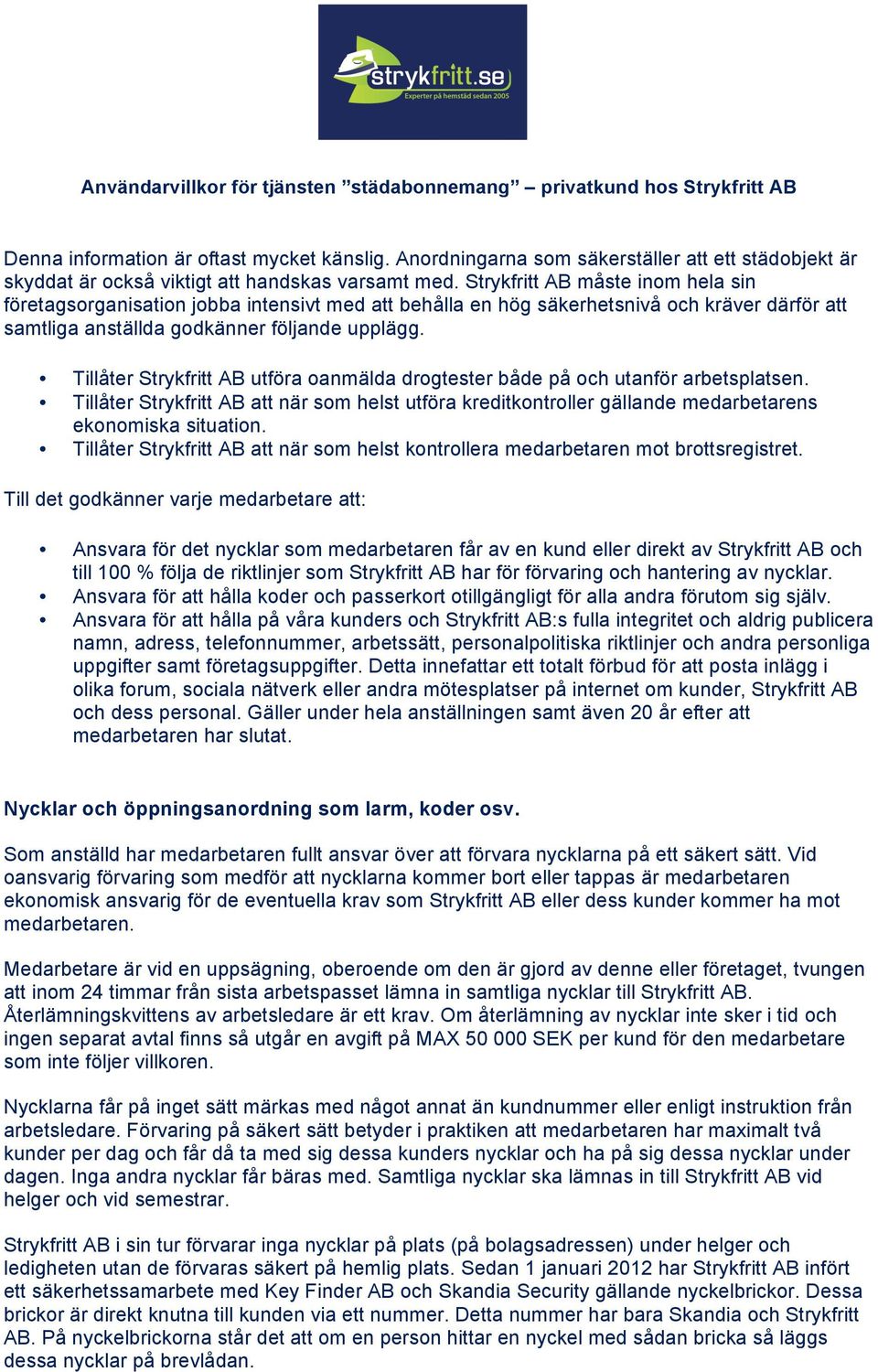 Tillåter Strykfritt AB utföra oanmälda drogtester både på och utanför arbetsplatsen. Tillåter Strykfritt AB att när som helst utföra kreditkontroller gällande medarbetarens ekonomiska situation.