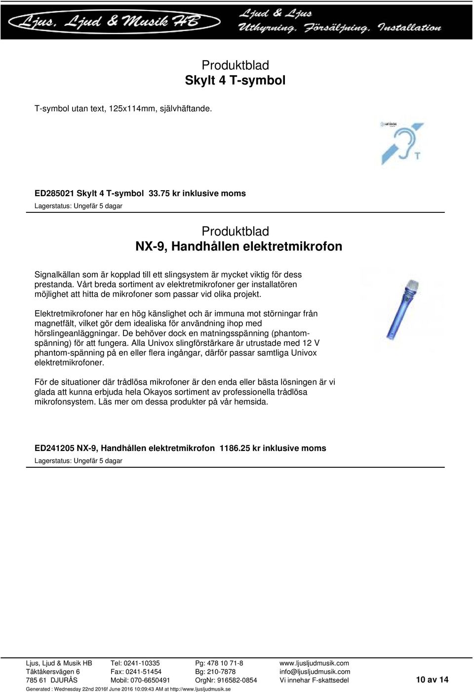 Vårt breda sortiment av elektretmikrofoner ger installatören möjlighet att hitta de mikrofoner som passar vid olika projekt.