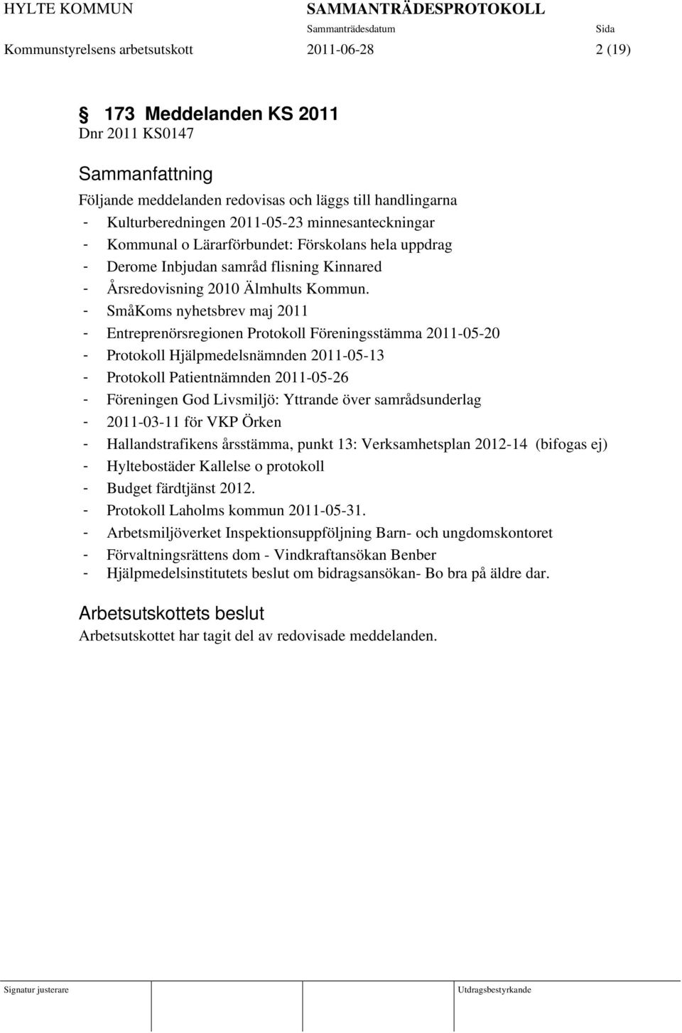 - SmåKoms nyhetsbrev maj 2011 - Entreprenörsregionen Protokoll Föreningsstämma 2011-05-20 - Protokoll Hjälpmedelsnämnden 2011-05-13 - Protokoll Patientnämnden 2011-05-26 - Föreningen God Livsmiljö: