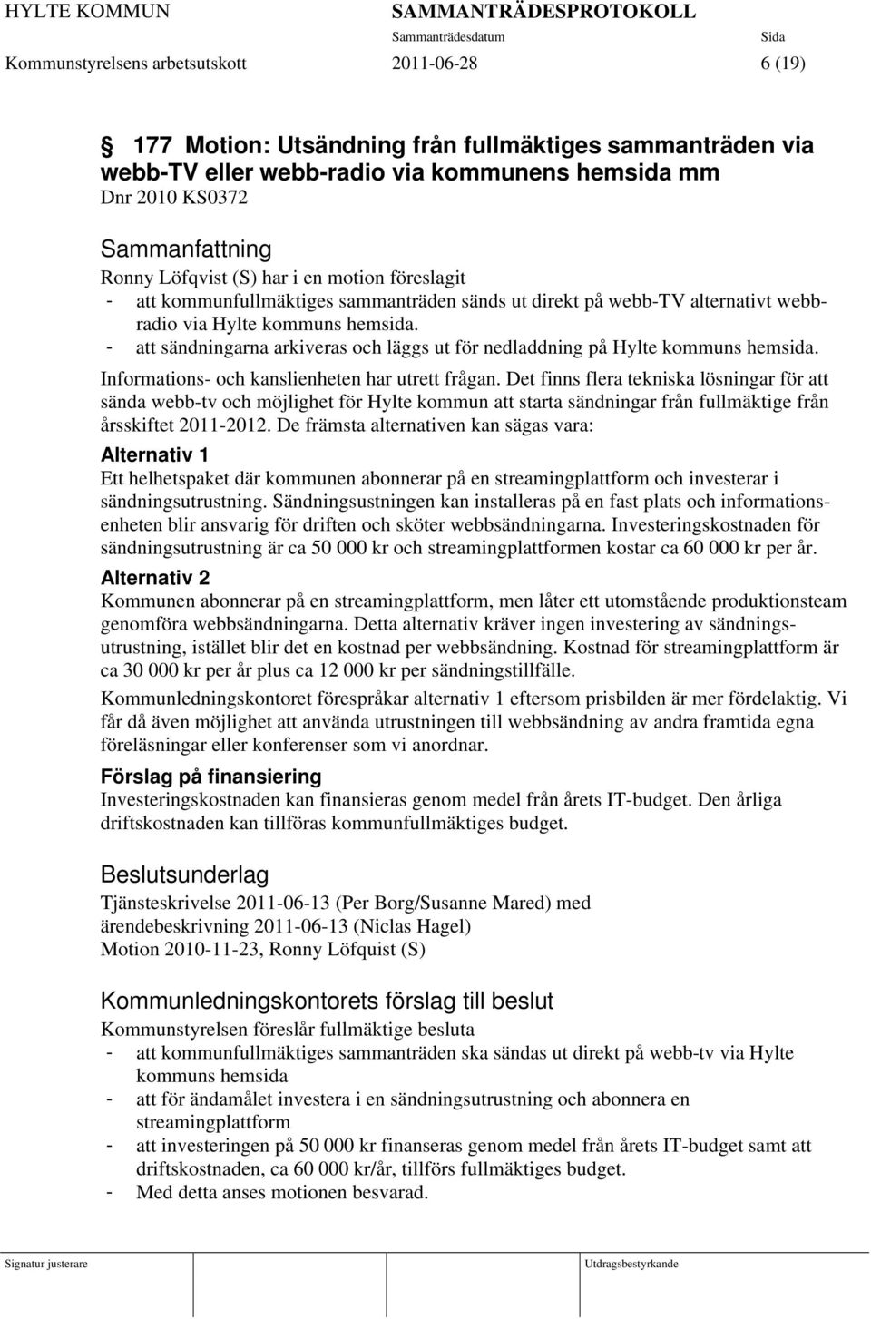 - att sändningarna arkiveras och läggs ut för nedladdning på Hylte kommuns hemsida. Informations- och kanslienheten har utrett frågan.