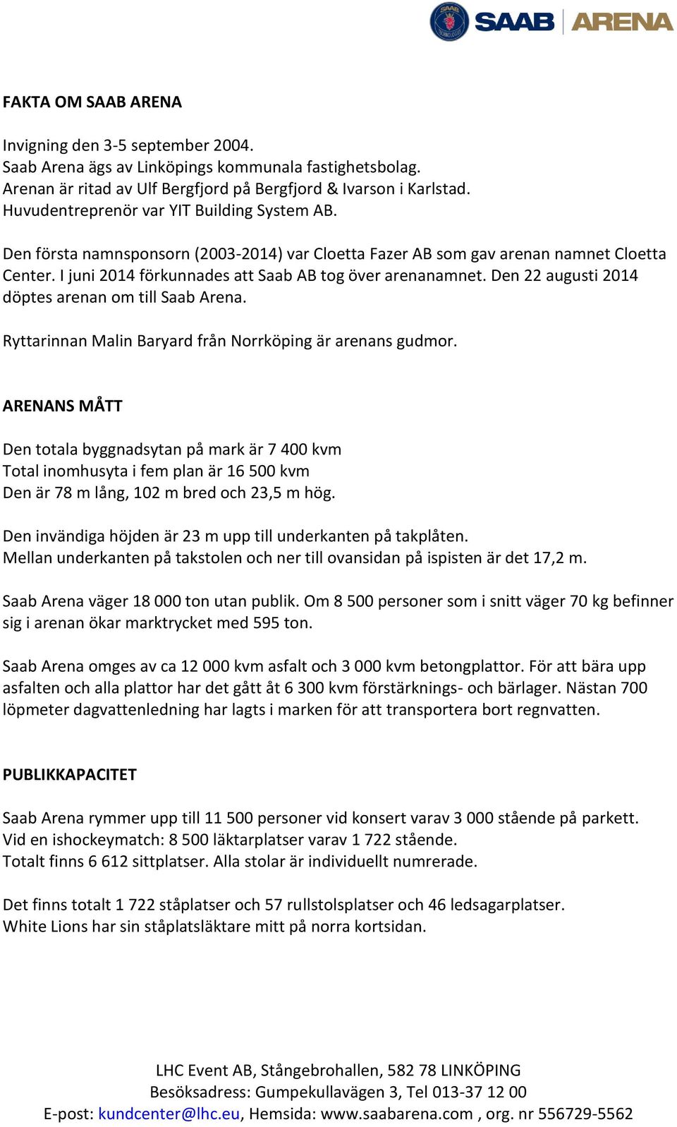 Den 22 augusti 2014 döptes arenan om till Saab Arena. Ryttarinnan Malin Baryard från Norrköping är arenans gudmor.