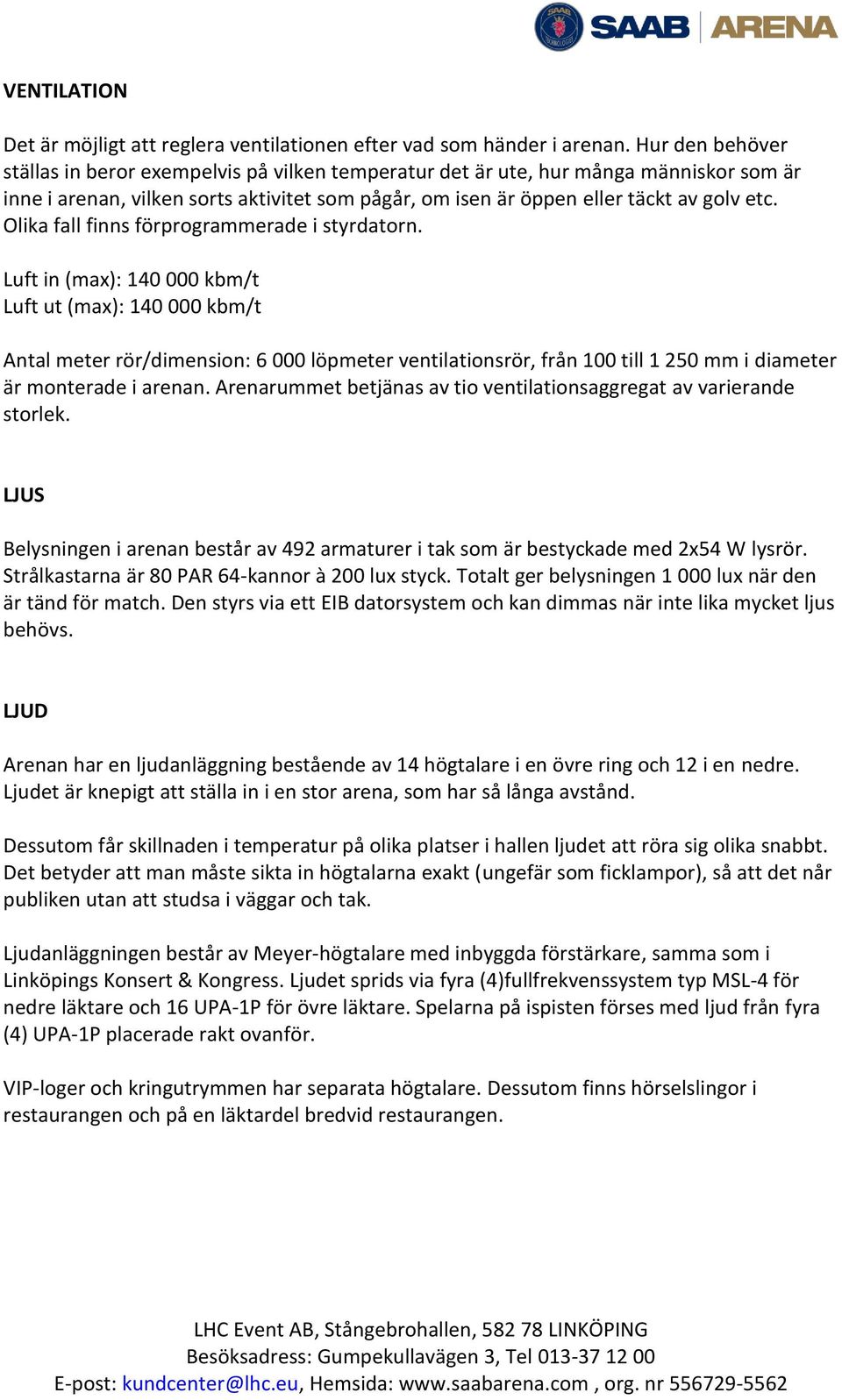 Olika fall finns förprogrammerade i styrdatorn.