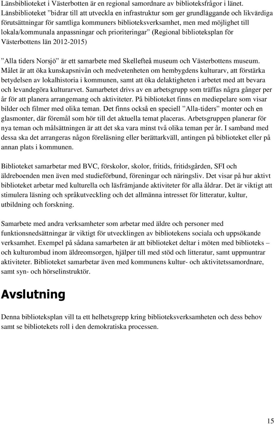 anpassningar och prioriteringar (Regional biblioteksplan för Västerbottens län 2012-2015) Alla tiders Norsjö är ett samarbete med Skellefteå museum och Västerbottens museum.