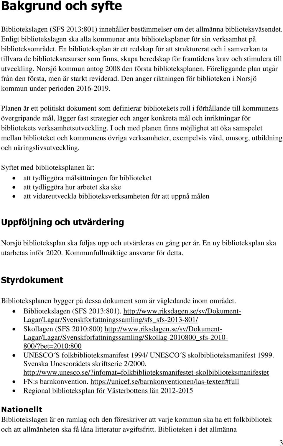 En biblioteksplan är ett redskap för att strukturerat och i samverkan ta tillvara de biblioteksresurser som finns, skapa beredskap för framtidens krav och stimulera till utveckling.