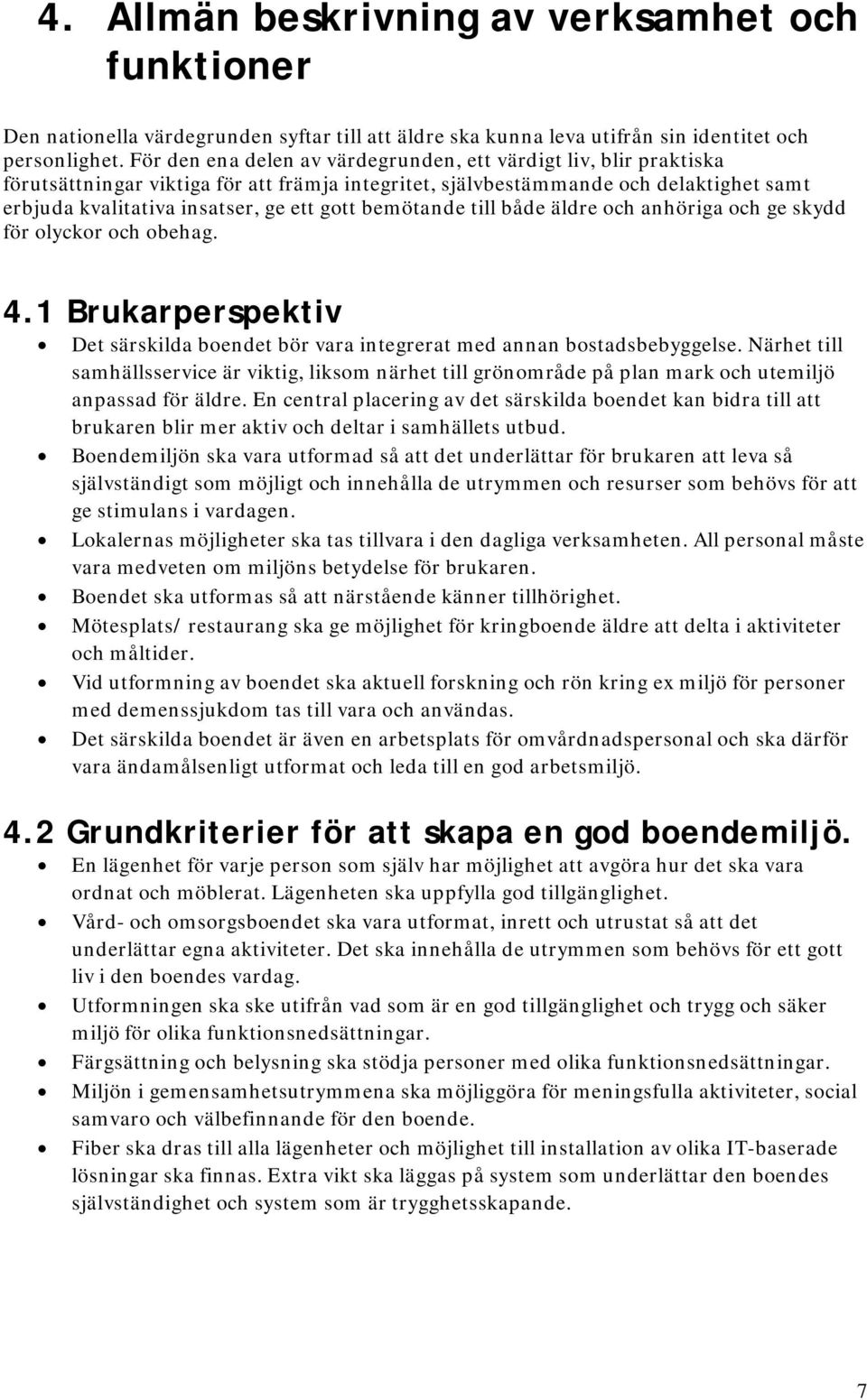 bemötande till både äldre och anhöriga och ge skydd för olyckor och obehag. 4.1 Brukarperspektiv Det särskilda boendet bör vara integrerat med annan bostadsbebyggelse.