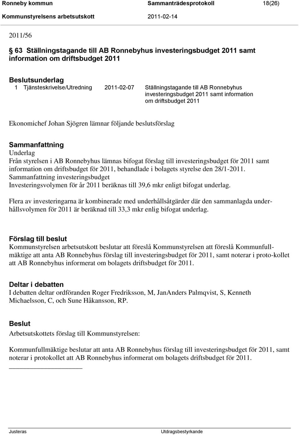 Ronnebyhus lämnas bifogat förslag till investeringsbudget för 2011 samt information om driftsbudget för 2011, behandlade i bolagets styrelse den 28/1-2011.