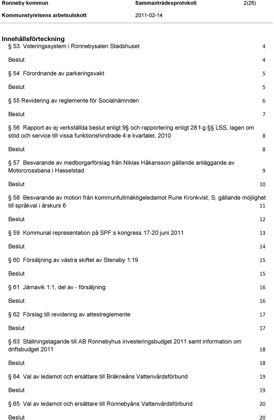 Niklas Håkansson gällande anläggande av Motorcrossbana i Hasselstad 9 10 58 Besvarande av motion från kommunfullmäktigeledamot Rune Kronkvist, S, gällande möjlighet till språkval i årskurs 6 11 12 59