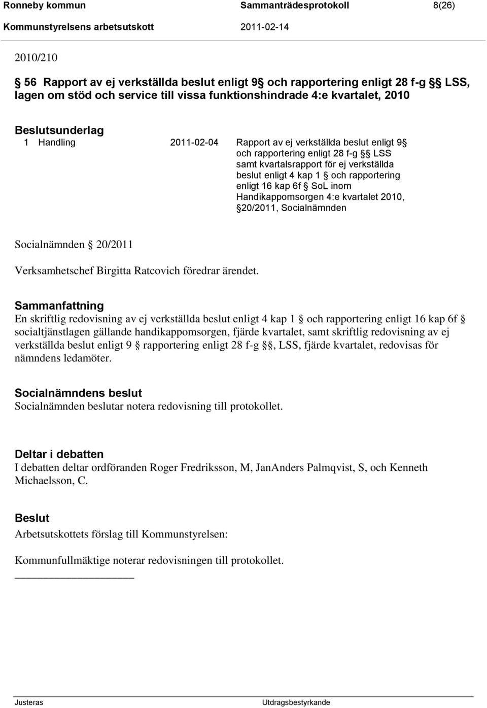 rapportering enligt 16 kap 6f SoL inom Handikappomsorgen 4:e kvartalet 2010, 20/2011, Socialnämnden Socialnämnden 20/2011 Verksamhetschef Birgitta Ratcovich föredrar ärendet.