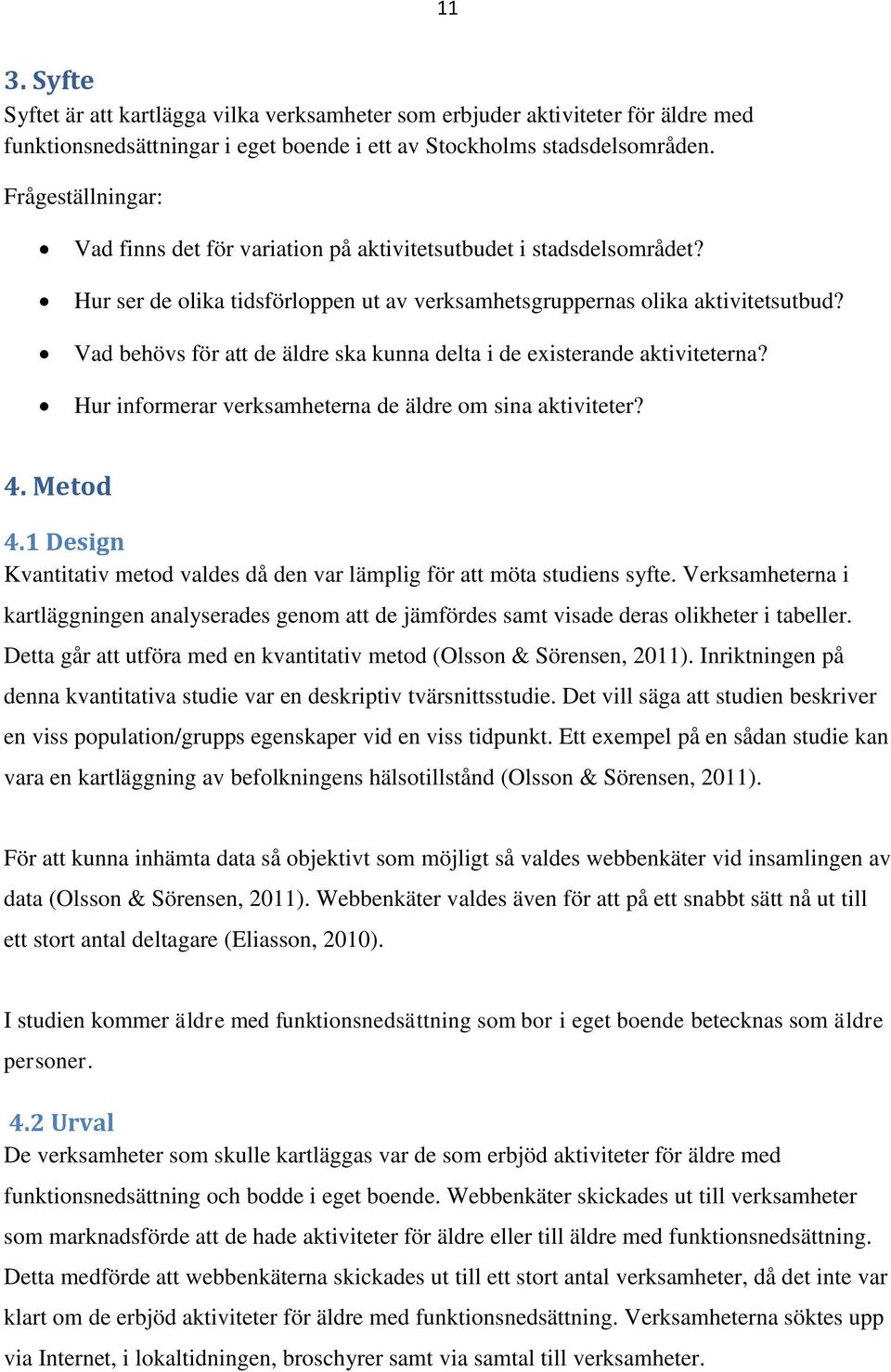 Vad behövs för att de äldre ska kunna delta i de existerande aktiviteterna? Hur informerar verksamheterna de äldre om sina aktiviteter? 4. Metod 4.