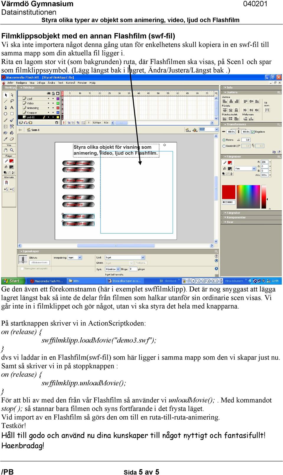 ) Ge den även ett förekomstnamn (här i exemplet swffilmklipp). Det är nog snyggast att lägga lagret längst bak så inte de delar från filmen som halkar utanför sin ordinarie scen visas.