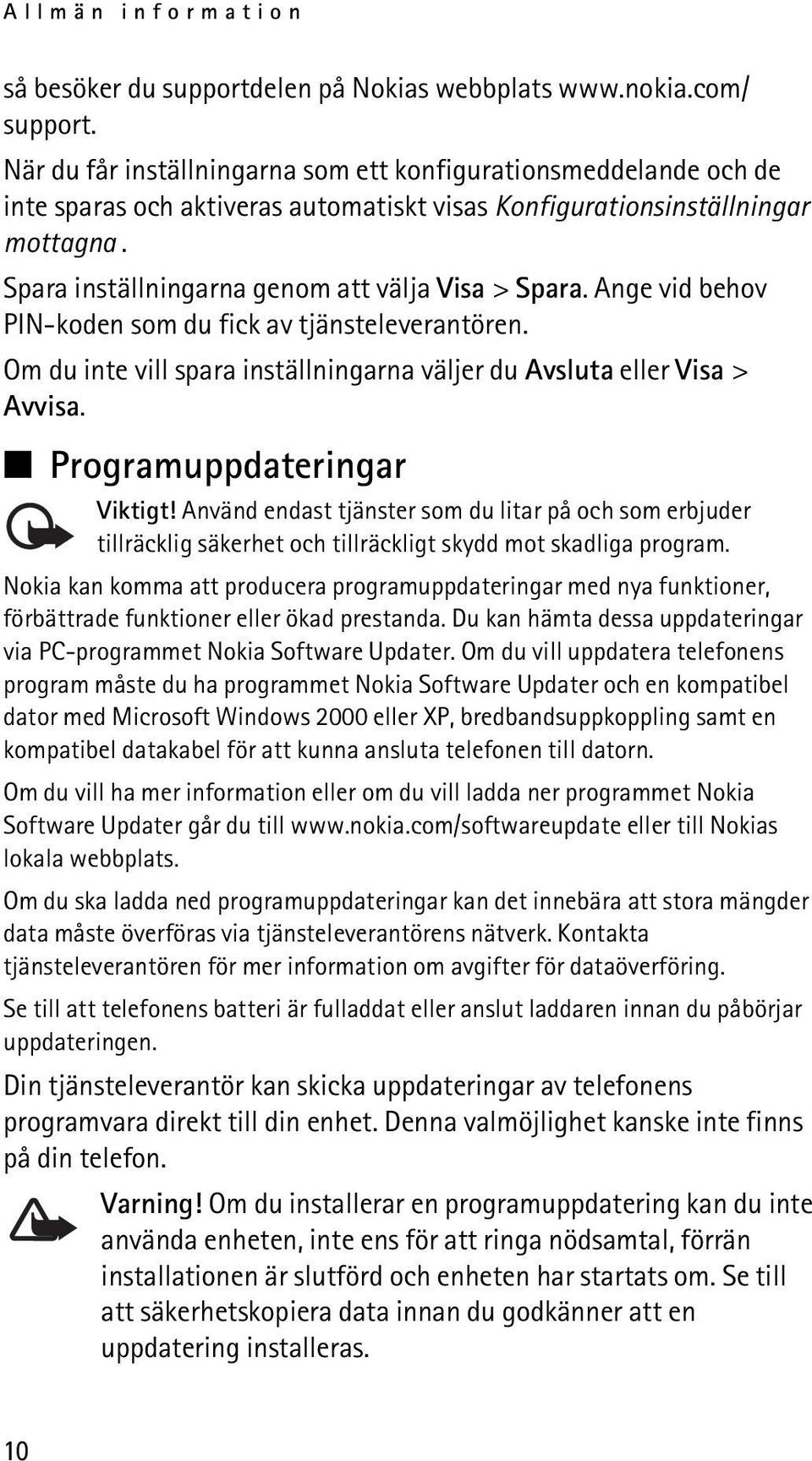 Ange vid behov PIN-koden som du fick av tjänsteleverantören. Om du inte vill spara inställningarna väljer du Avsluta eller Visa > Avvisa. Programuppdateringar Viktigt!