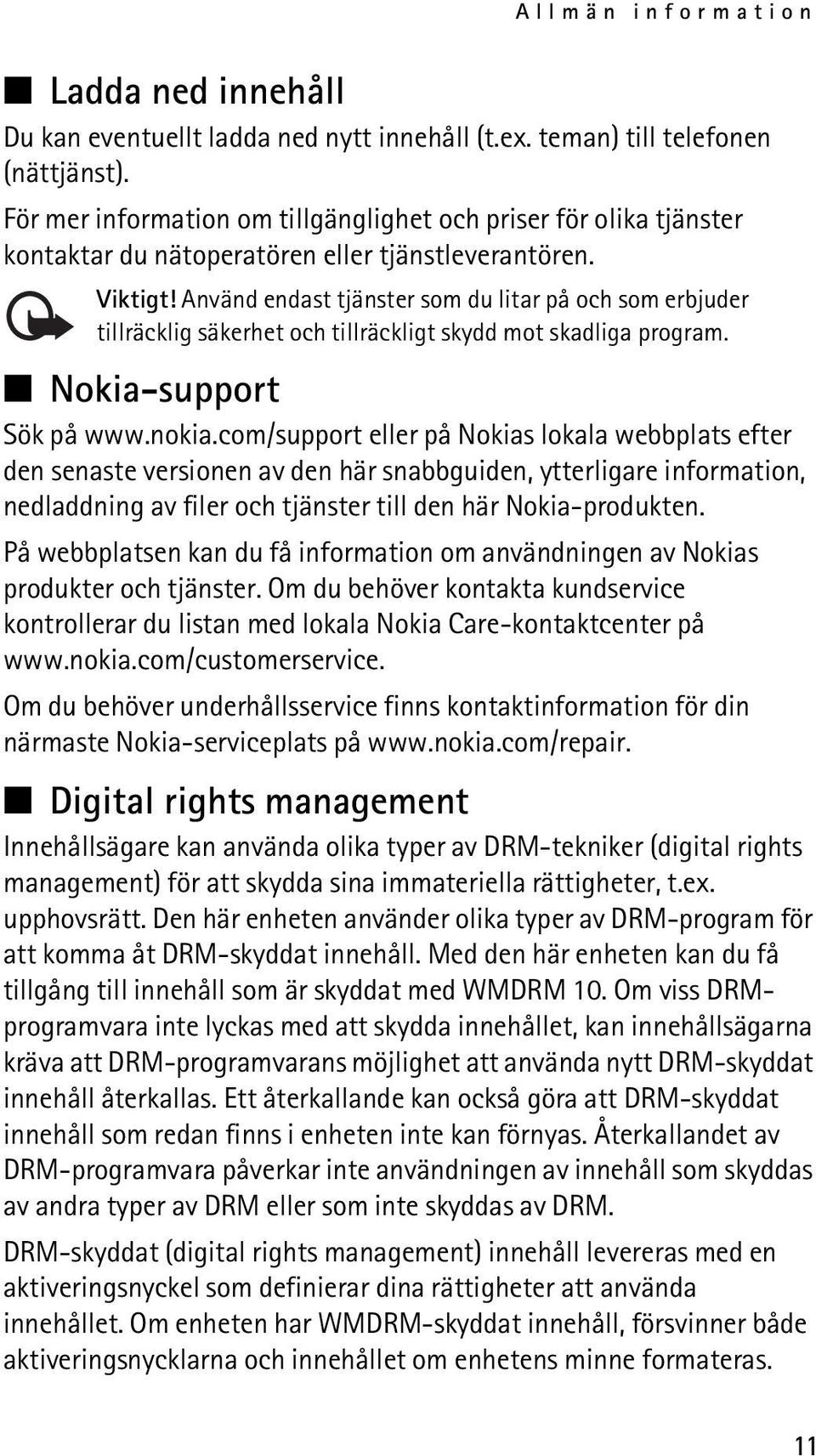 Använd endast tjänster som du litar på och som erbjuder tillräcklig säkerhet och tillräckligt skydd mot skadliga program. Nokia-support Sök på www.nokia.