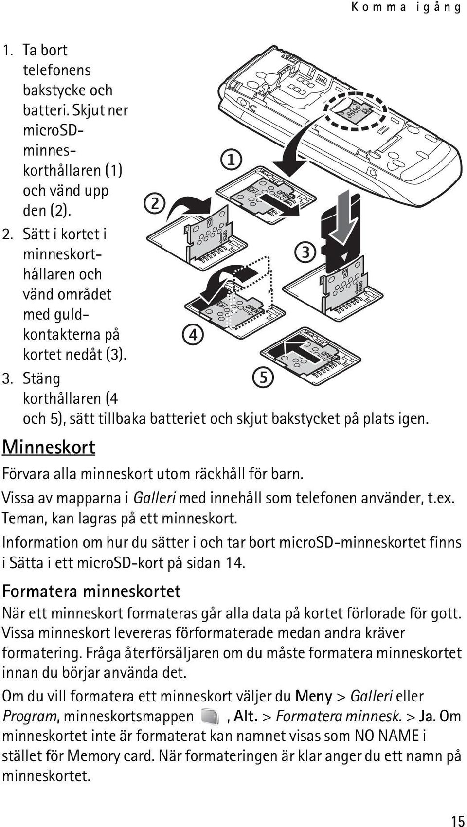 Minneskort Förvara alla minneskort utom räckhåll för barn. Vissa av mapparna i Galleri med innehåll som telefonen använder, t.ex. Teman, kan lagras på ett minneskort.