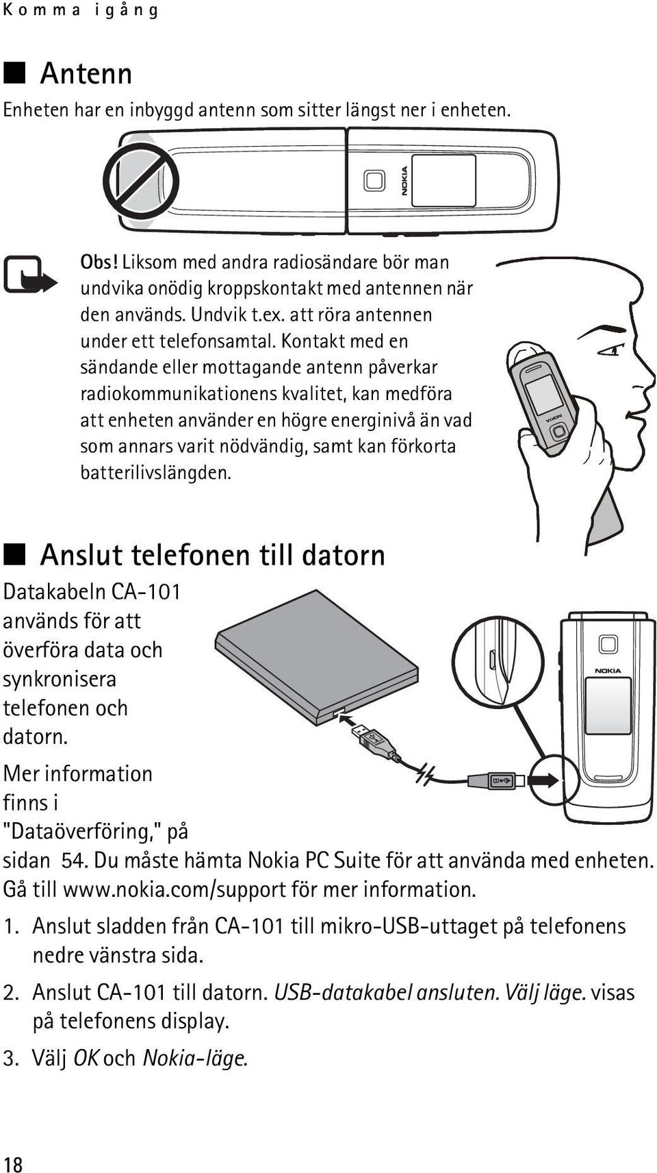 Kontakt med en sändande eller mottagande antenn påverkar radiokommunikationens kvalitet, kan medföra att enheten använder en högre energinivå än vad som annars varit nödvändig, samt kan förkorta