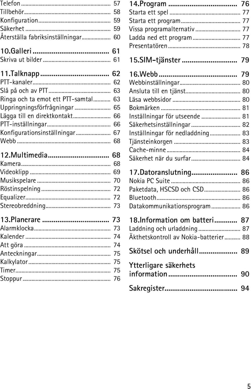 .. 68 Kamera... 68 Videoklipp... 69 Musikspelare... 70 Röstinspelning... 72 Equalizer... 72 Stereobreddning... 73 13.Planerare... 73 Alarmklocka... 73 Kalender... 74 Att göra... 74 Anteckningar.