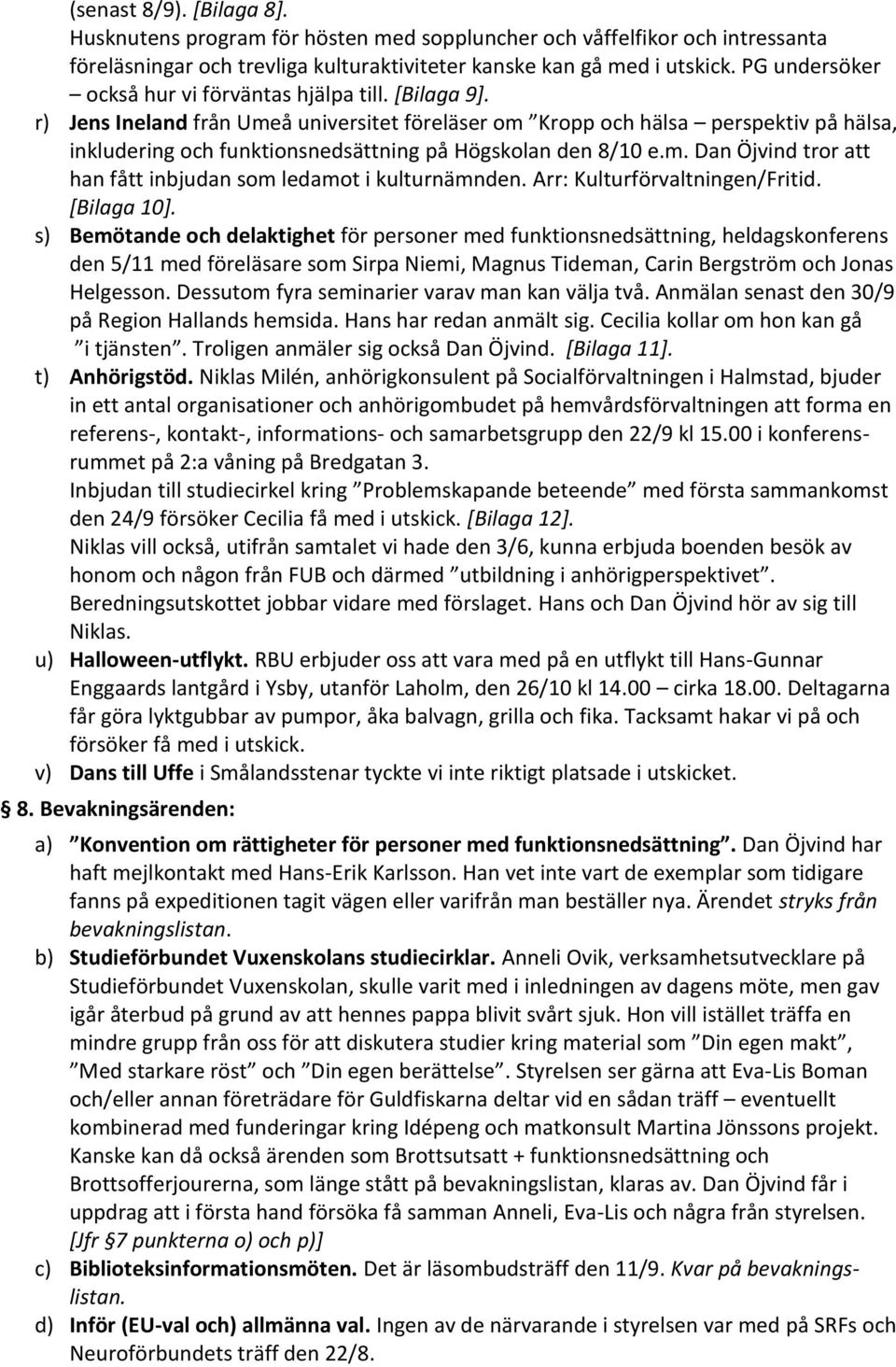 r) Jens Ineland från Umeå universitet föreläser om Kropp och hälsa perspektiv på hälsa, inkludering och funktionsnedsättning på Högskolan den 8/10 e.m. Dan Öjvind tror att han fått inbjudan som ledamot i kulturnämnden.