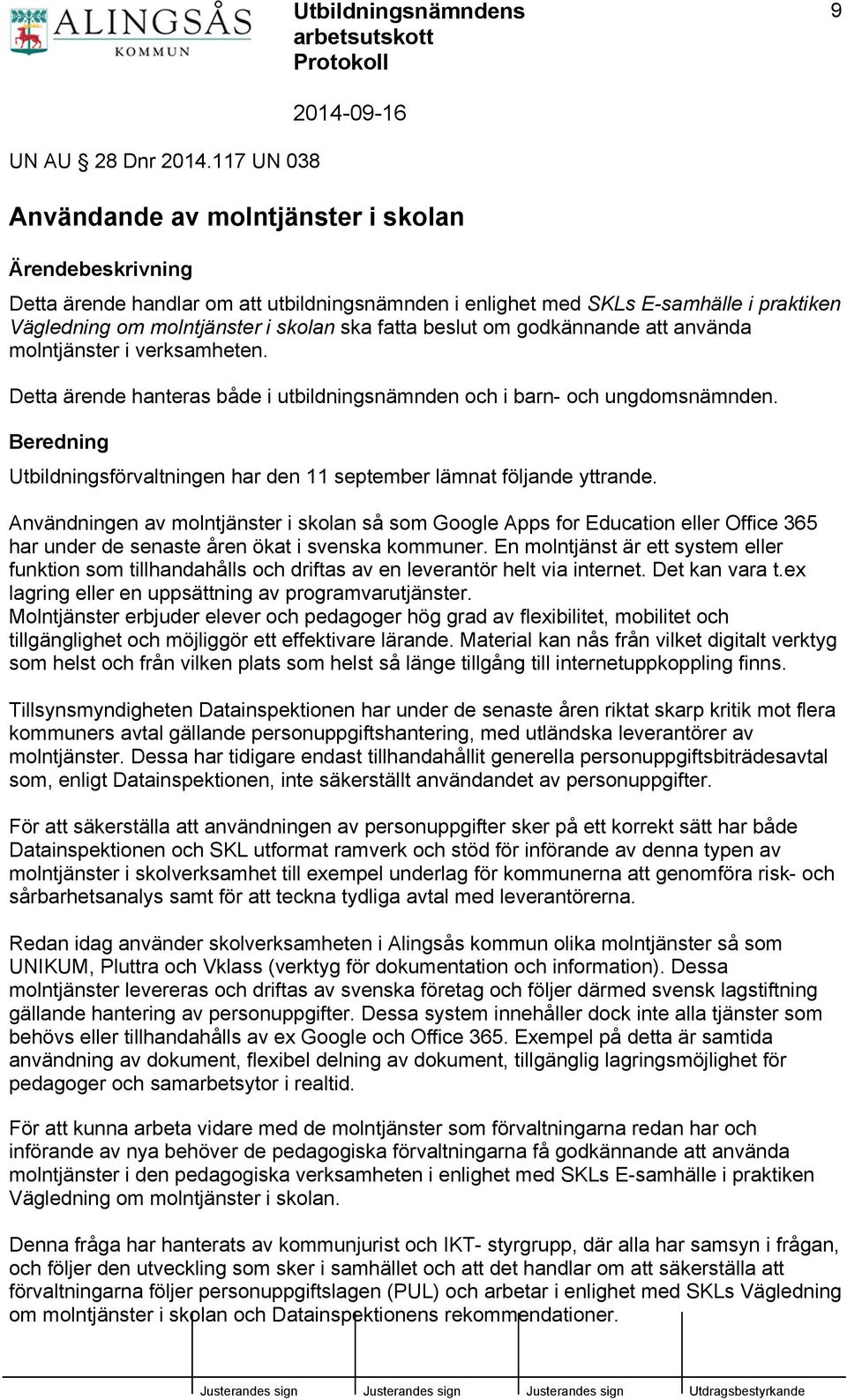 fatta beslut om godkännande att använda molntjänster i verksamheten. Detta ärende hanteras både i utbildningsnämnden och i barn- och ungdomsnämnden.