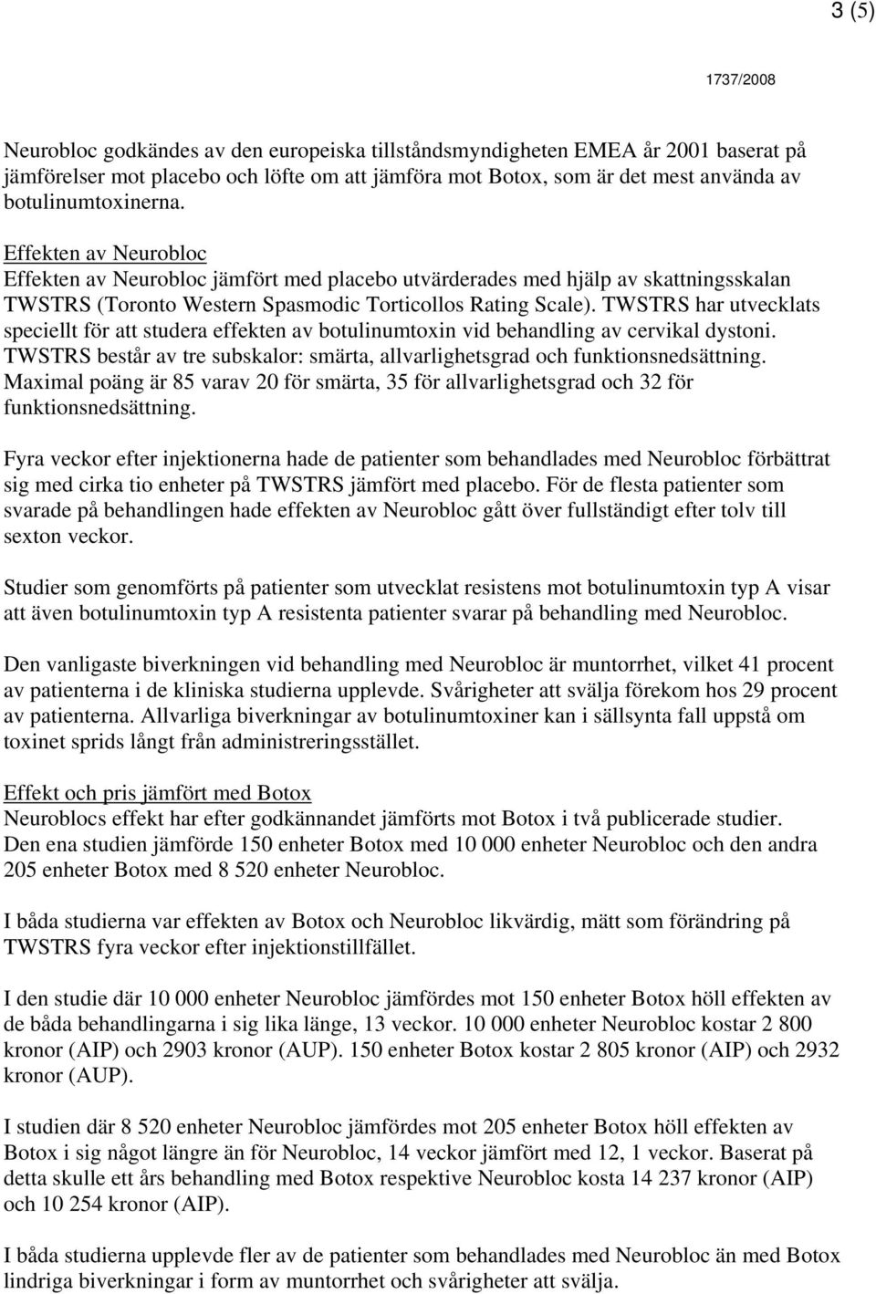 TWSTRS har utvecklats speciellt för att studera effekten av botulinumtoxin vid behandling av cervikal dystoni. TWSTRS består av tre subskalor: smärta, allvarlighetsgrad och funktionsnedsättning.