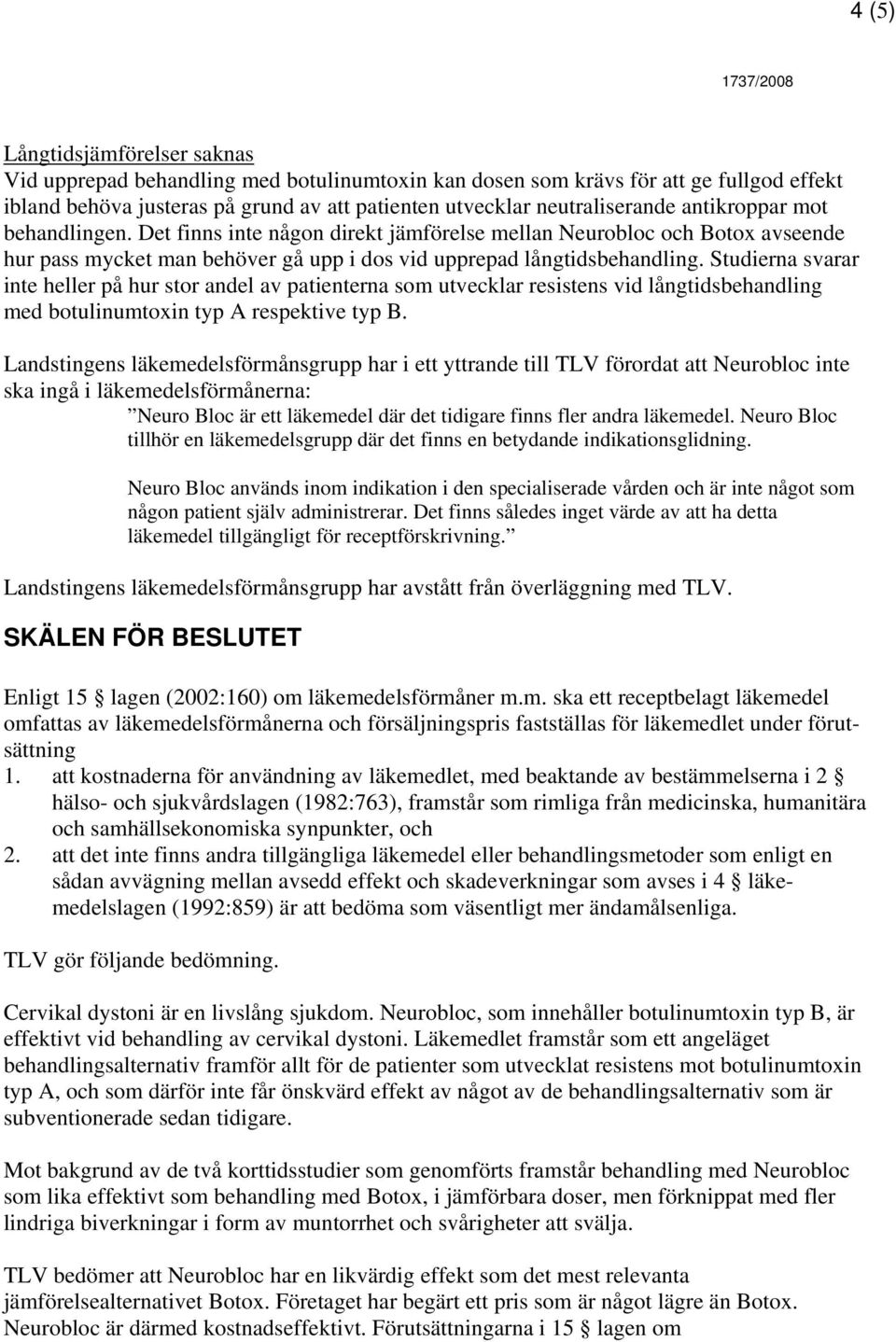 Studierna svarar inte heller på hur stor andel av patienterna som utvecklar resistens vid långtidsbehandling med botulinumtoxin typ A respektive typ B.