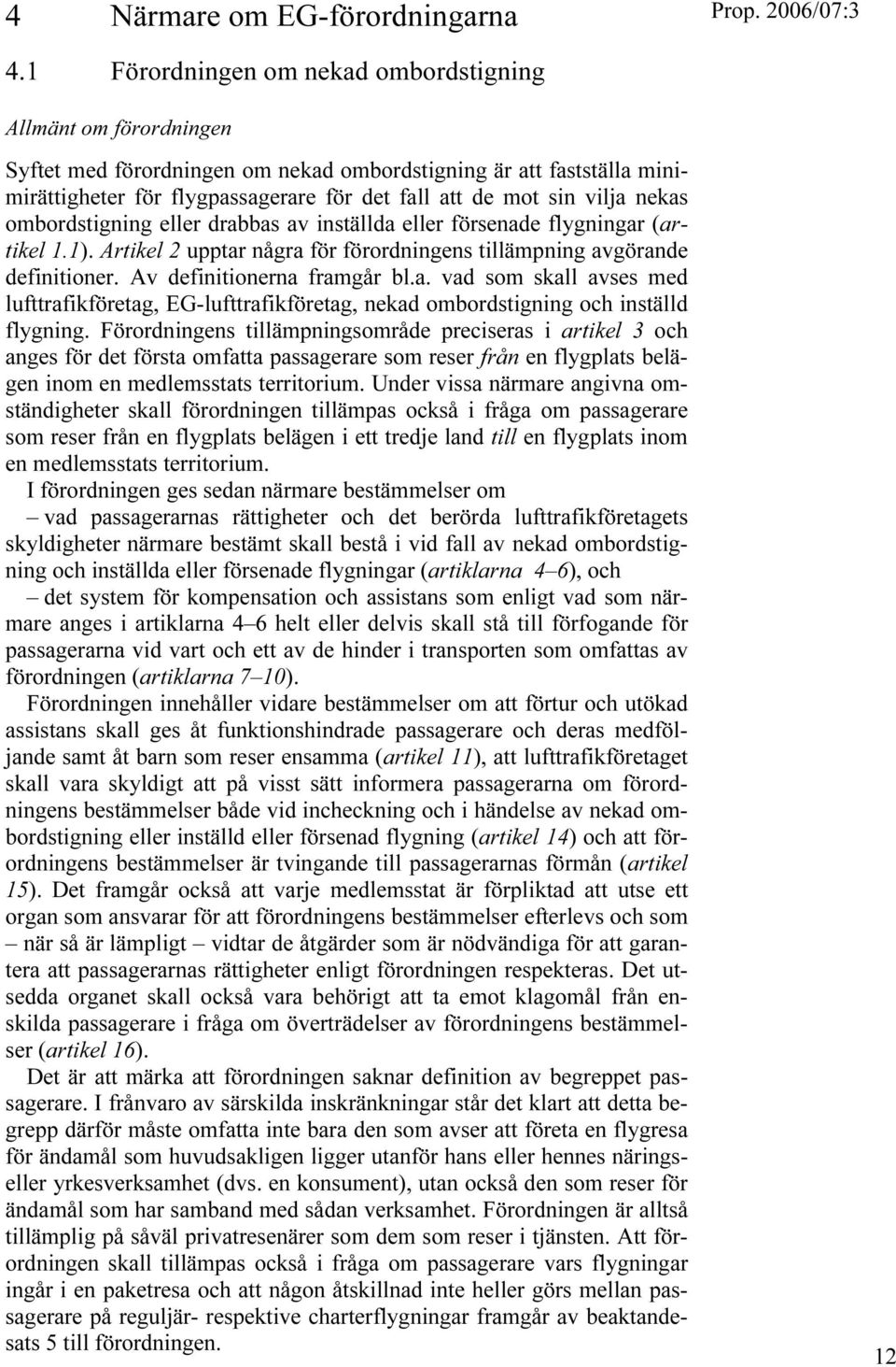 vilja nekas ombordstigning eller drabbas av inställda eller försenade flygningar (artikel 1.1). Artikel 2 upptar några för förordningens tillämpning avgörande definitioner.