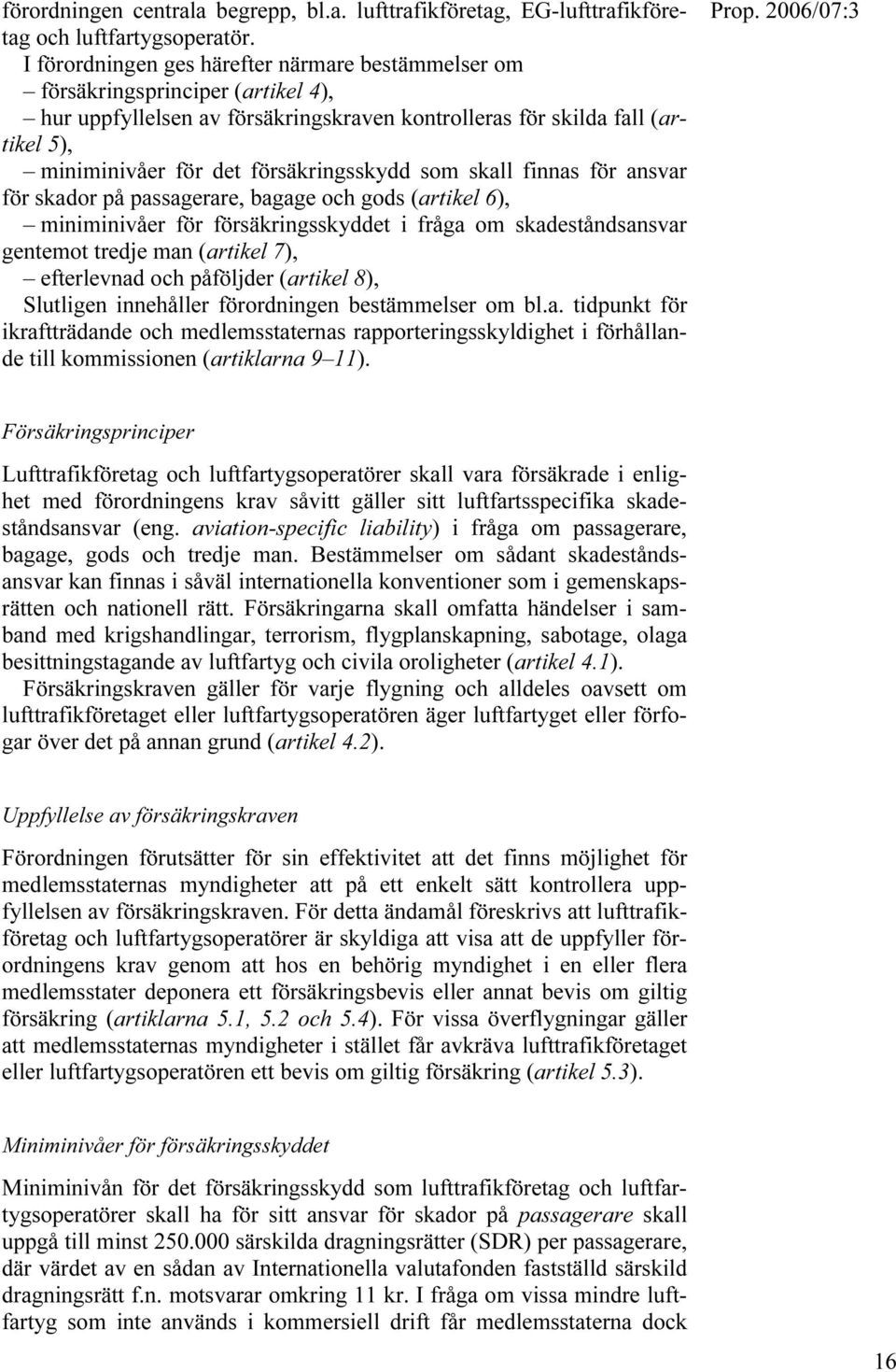 försäkringsskydd som skall finnas för ansvar för skador på passagerare, bagage och gods (artikel 6), miniminivåer för försäkringsskyddet i fråga om skadeståndsansvar gentemot tredje man (artikel 7),