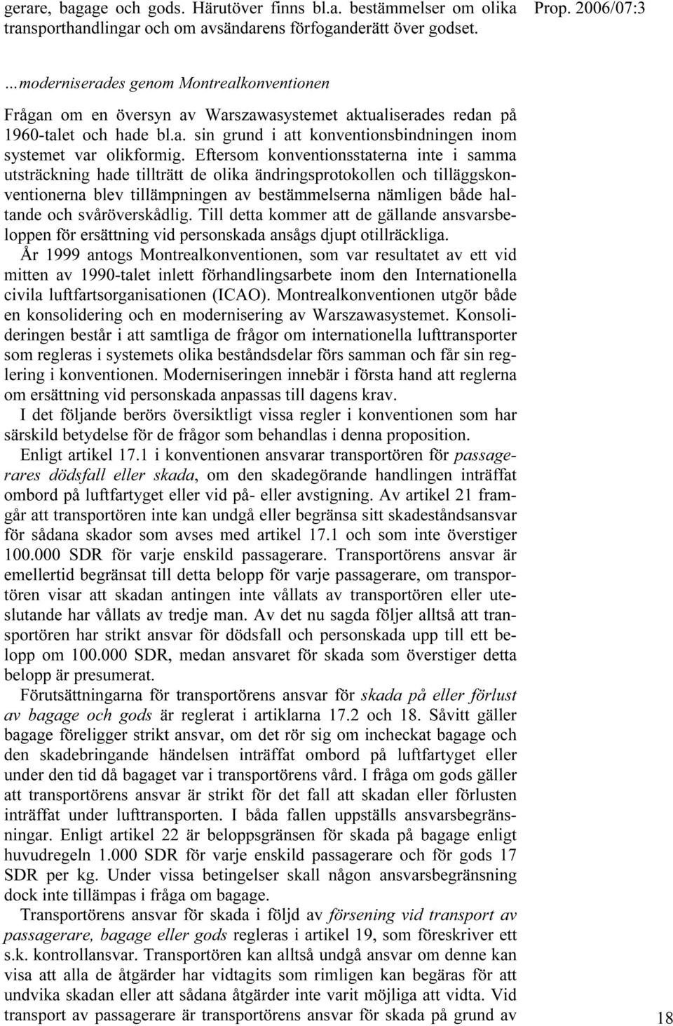 Eftersom konventionsstaterna inte i samma utsträckning hade tillträtt de olika ändringsprotokollen och tilläggskonventionerna blev tillämpningen av bestämmelserna nämligen både haltande och