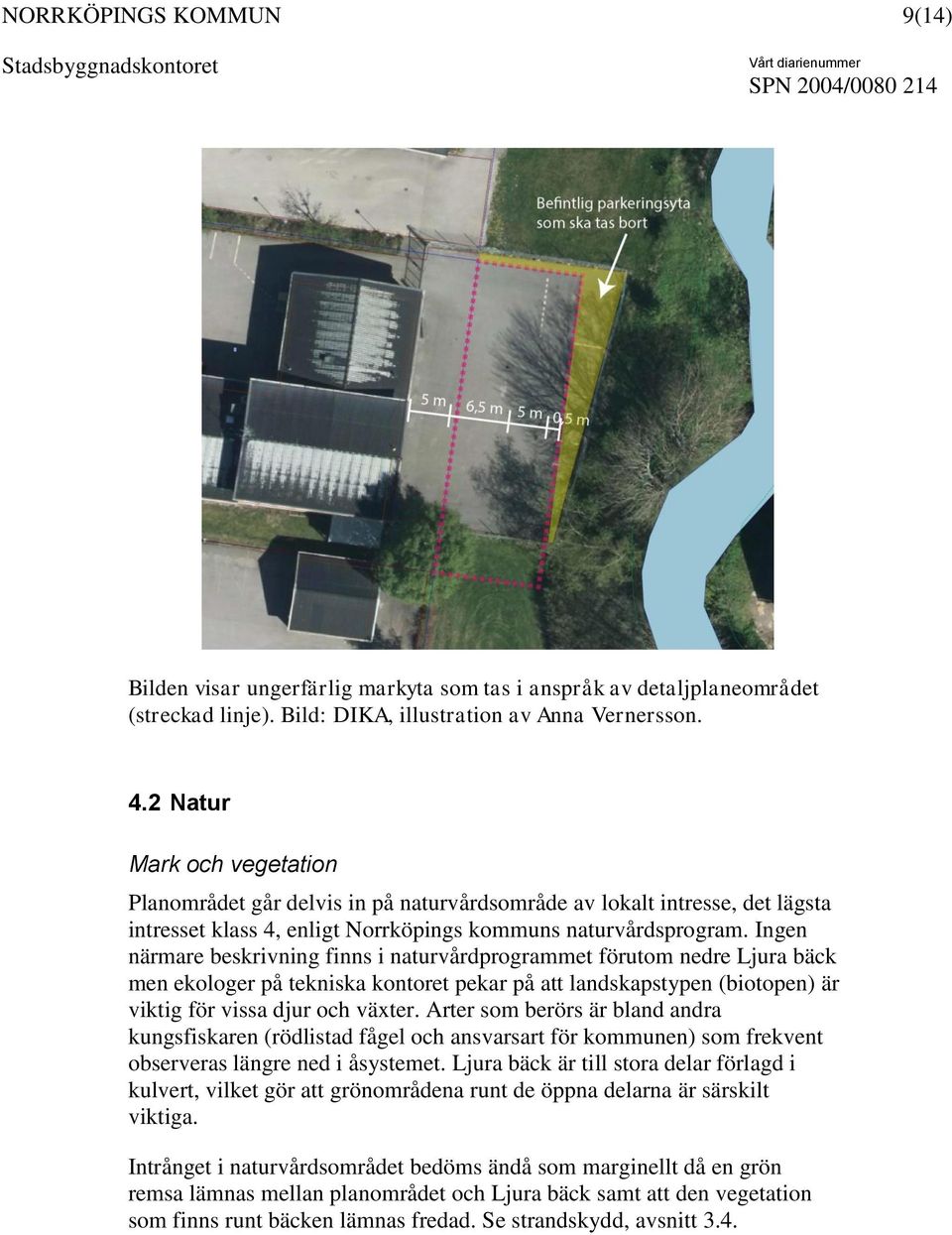 Ingen närmare beskrivning finns i naturvårdprogrammet förutom nedre Ljura bäck men ekologer på tekniska kontoret pekar på att landskapstypen (biotopen) är viktig för vissa djur och växter.